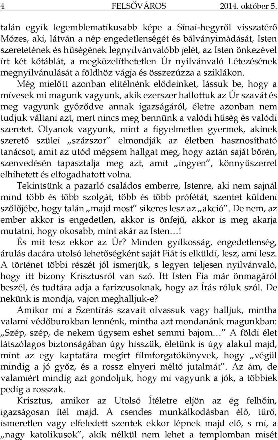 írt két kőtáblát, a megközelíthetetlen Úr nyilvánvaló Létezésének megnyilvánulását a földhöz vágja és összezúzza a sziklákon.