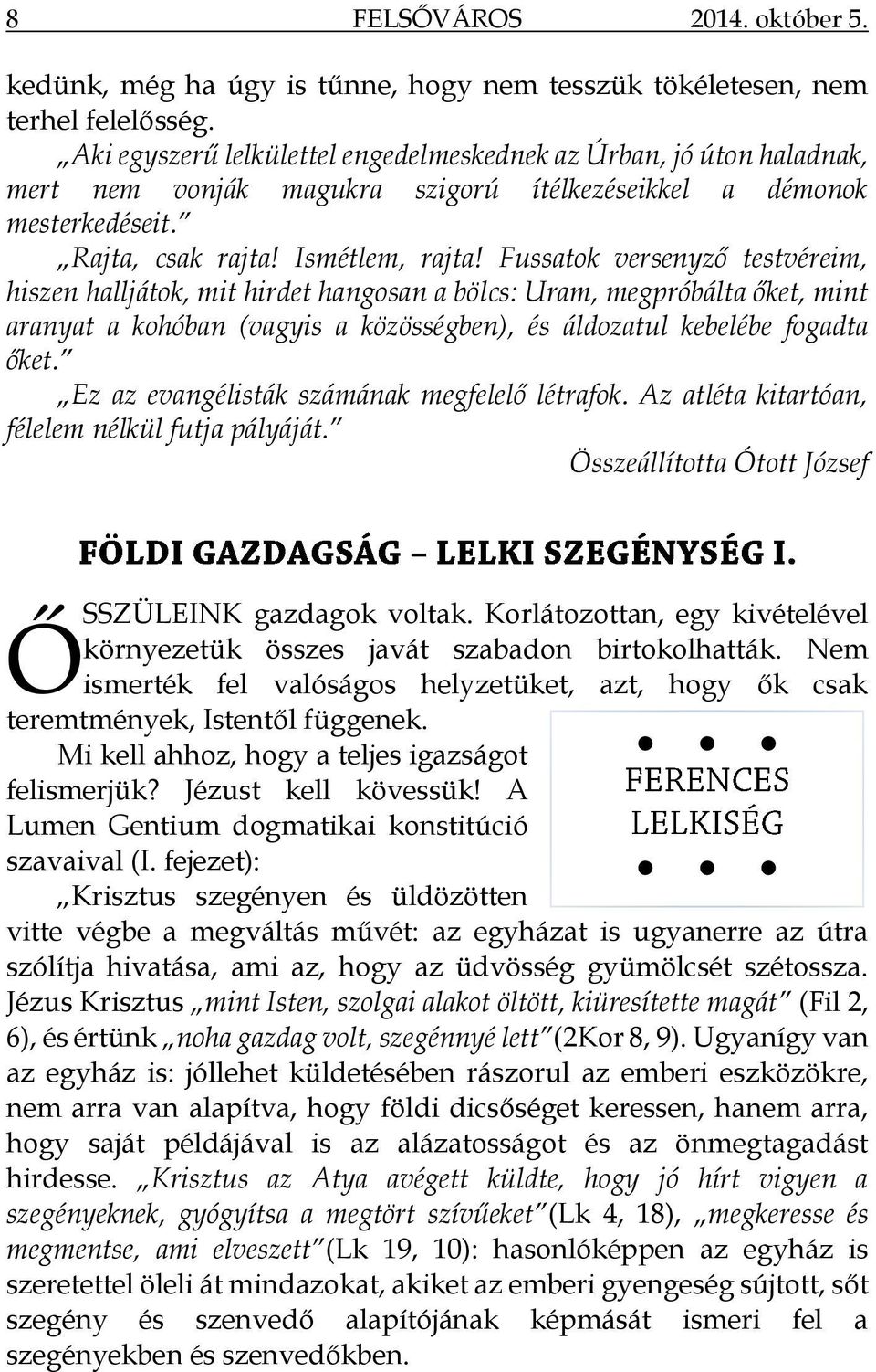 Fussatok versenyző testvéreim, hiszen halljátok, mit hirdet hangosan a bölcs: Uram, megpróbálta őket, mint aranyat a kohóban (vagyis a közösségben), és áldozatul kebelébe fogadta őket.