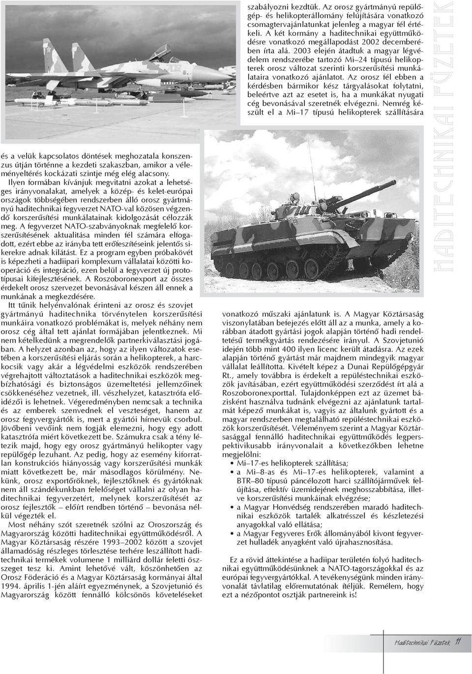 2003 elején átadtuk a magyar légvédelem rendszerébe tartozó Mi 24 típusú helikopterek orosz változat szerinti korszerûsítési munkálataira vonatkozó ajánlatot.