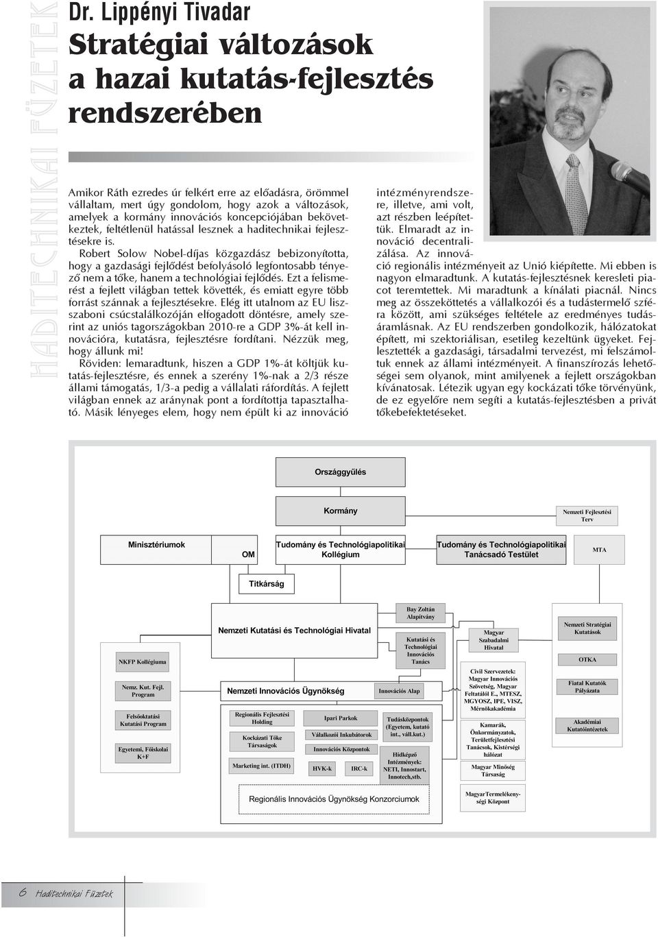 Robert Solow Nobel-díjas közgazdász bebizonyította, hogy a gazdasági fejlõdést befolyásoló legfontosabb tényezõ nem a tõke, hanem a technológiai fejlõdés.