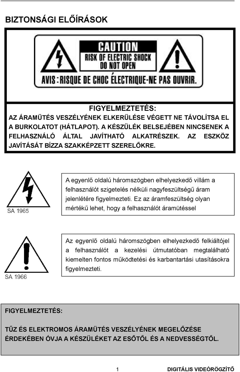 Ez az áramfeszültség olyan mértékű lehet, hogy a felhasználót áramütéssel Az egyenlő oldalú háromszögben elhelyezkedő felkiáltójel a felhasználót a kezelési útmutatóban megtalálható kiemelten