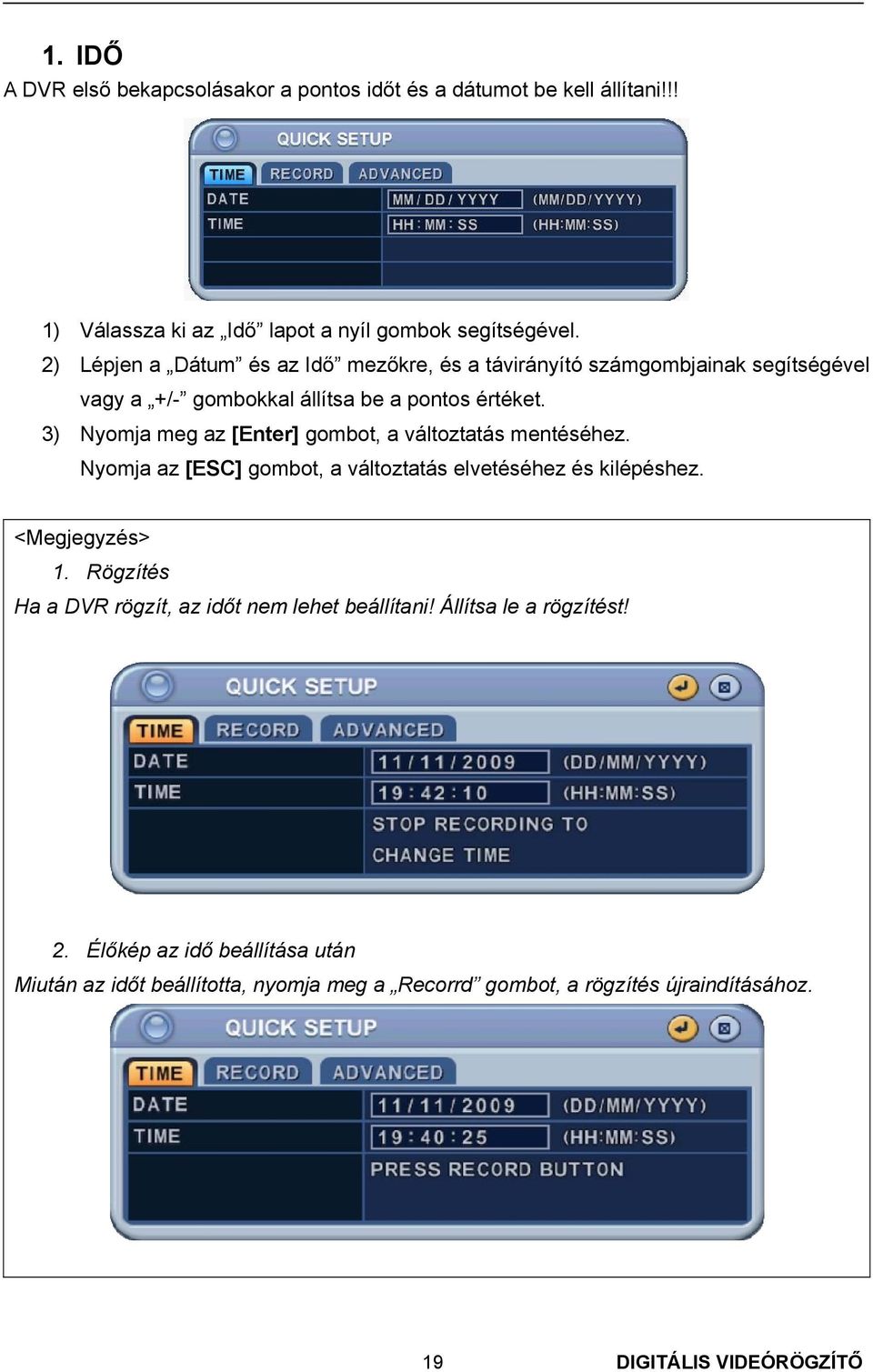 3) Nyomja meg az [Enter] gombot, a változtatás mentéséhez. Nyomja az [ESC] gombot, a változtatás elvetéséhez és kilépéshez. <Megjegyzés> 1.