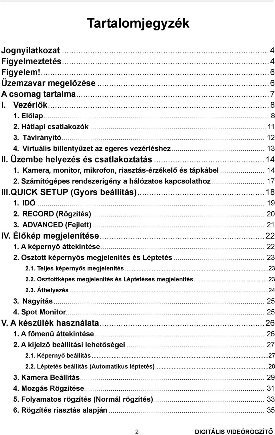 Számítógépes rendszerigény a hálózatos kapcsolathoz... 17 III.QUICK SETUP (Gyors beállítás)... 18 1. IDŐ... 19 2. RECORD (Rögzítés)... 20 3. ADVANCED (Fejlett)... 21 IV. Élőkép megjelenítése... 22 1.