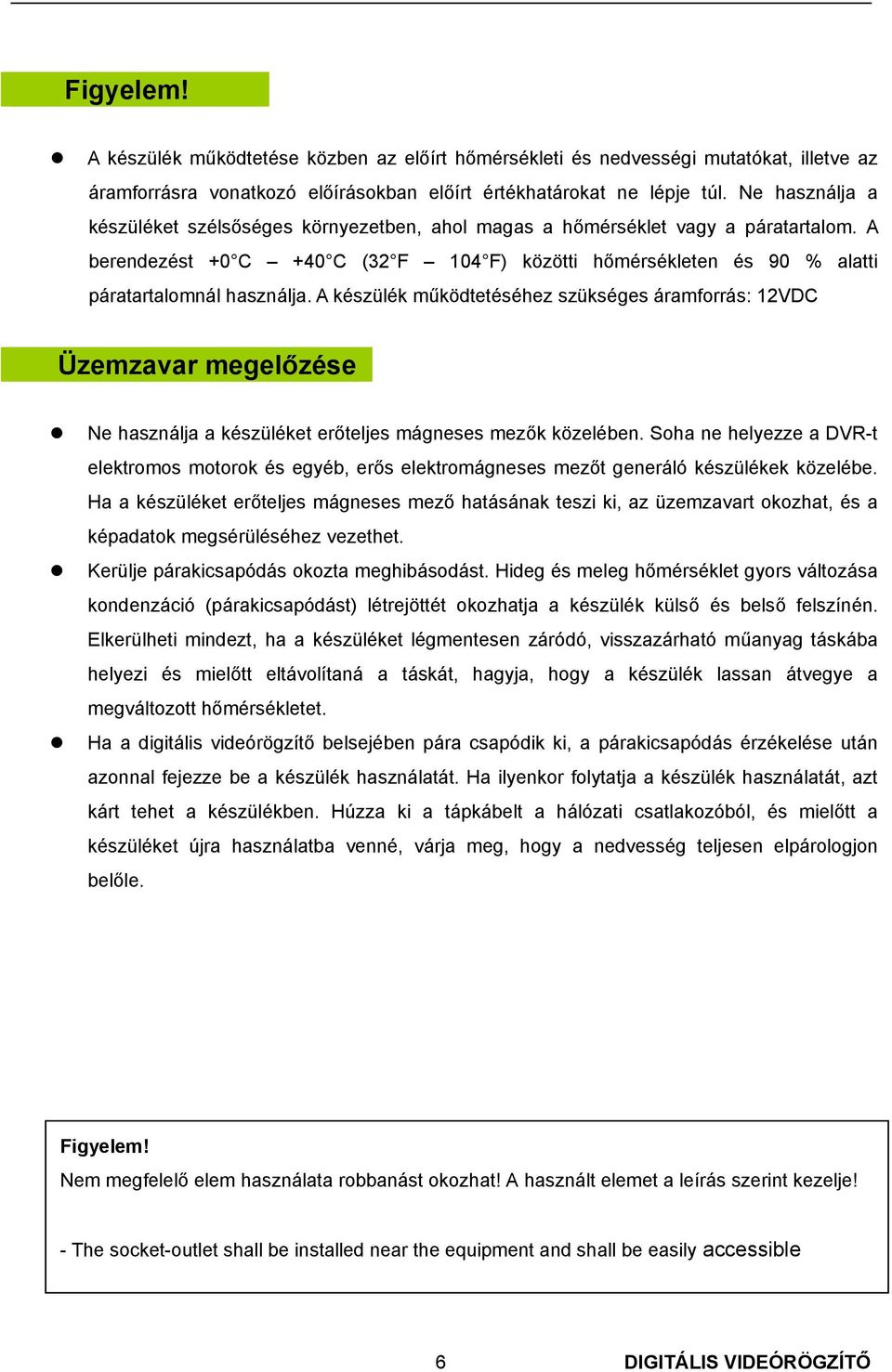 A készülék működtetéséhez szükséges áramforrás: 12VDC Üzemzavar megelőzése Ne használja a készüléket erőteljes mágneses mezők közelében.