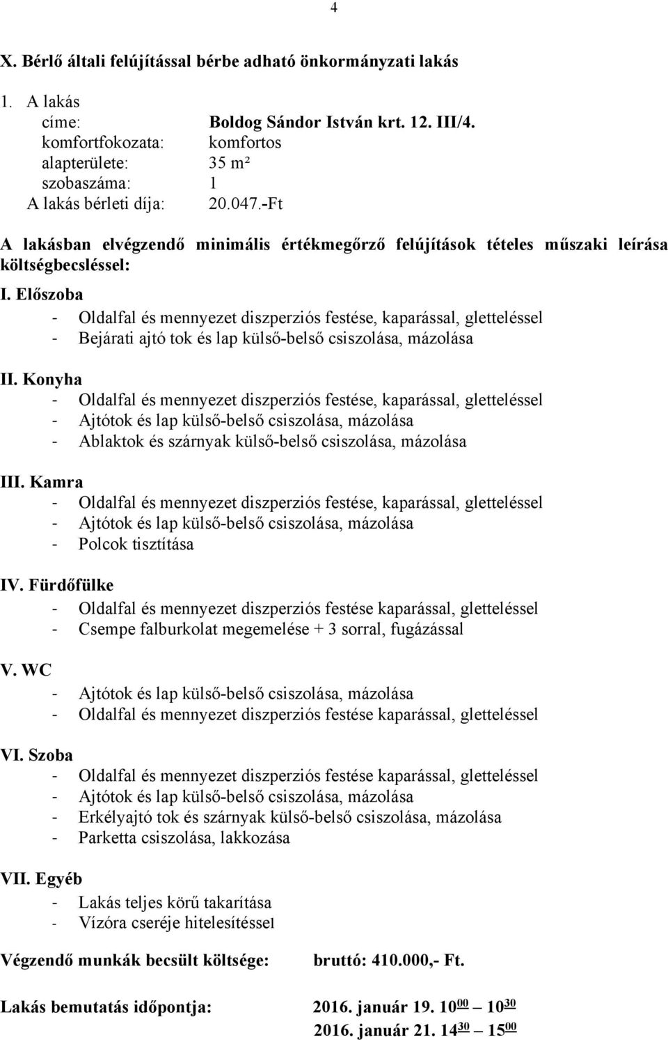 Előszoba Bejárati ajtó tok és lap külső-belső csiszolása, mázolása II. Konyha Ablaktok és szárnyak külső-belső csiszolása, mázolása III. Kamra Polcok tisztítása IV.