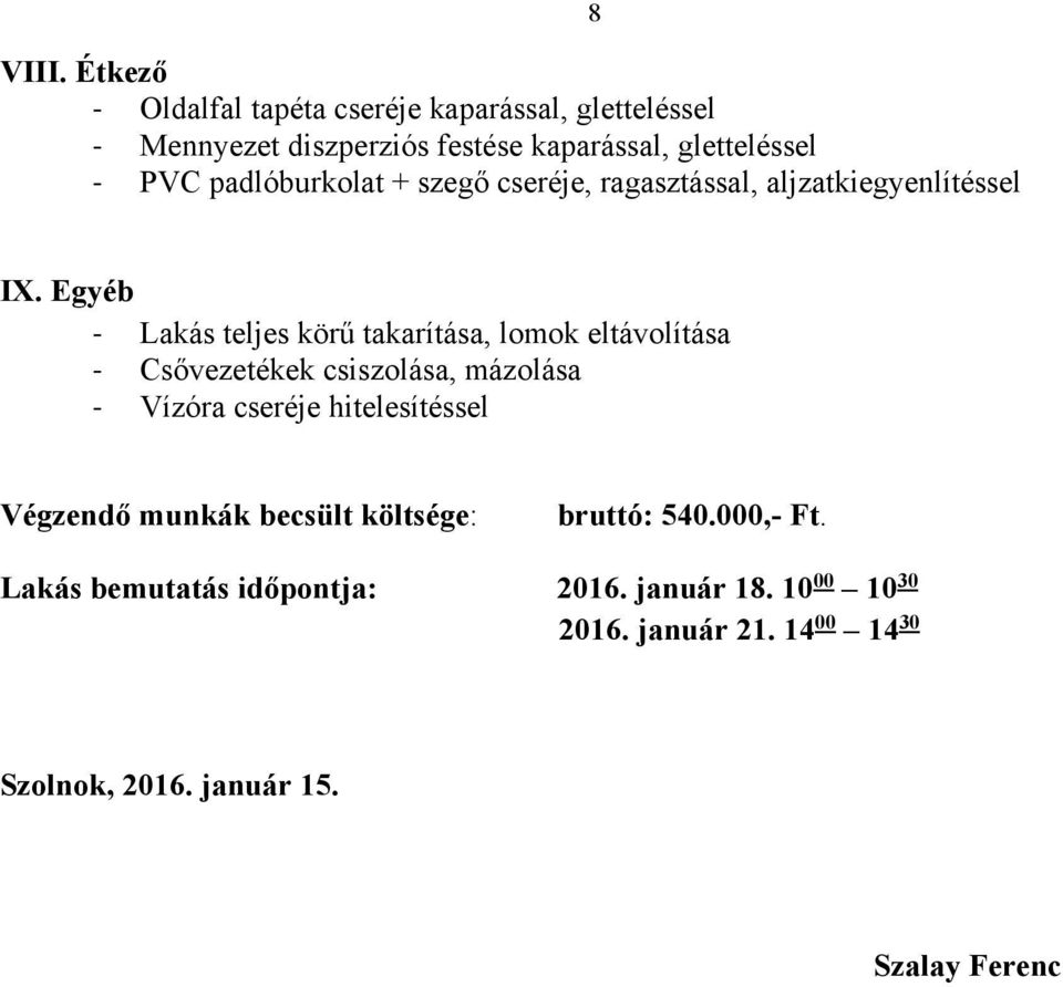 Egyéb Lakás teljes körű takarítása, lomok eltávolítása Csővezetékek csiszolása, mázolása Vízóra cseréje hitelesítéssel