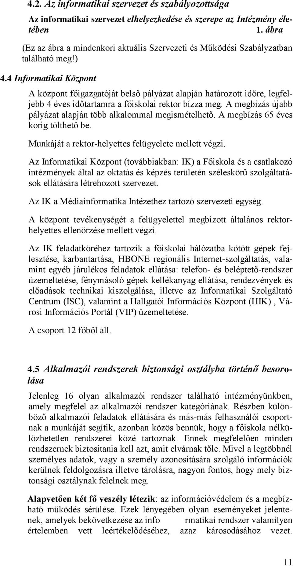 4 Informatikai Központ A központ főigazgatóját belső pályázat alapján határozott időre, legfeljebb 4 éves időtartamra a főiskolai rektor bízza meg.