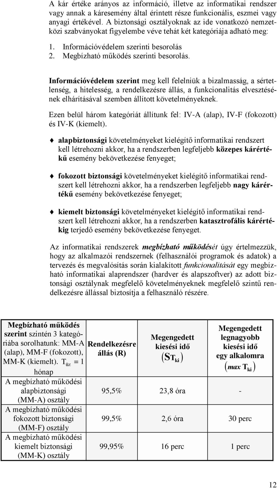 Információvédelem szerint meg kell felelniük a bizalmasság, a sértetlenség, a hitelesség, a rendelkezésre állás, a funkcionalitás elvesztésének elhárításával szemben állított követelményeknek.