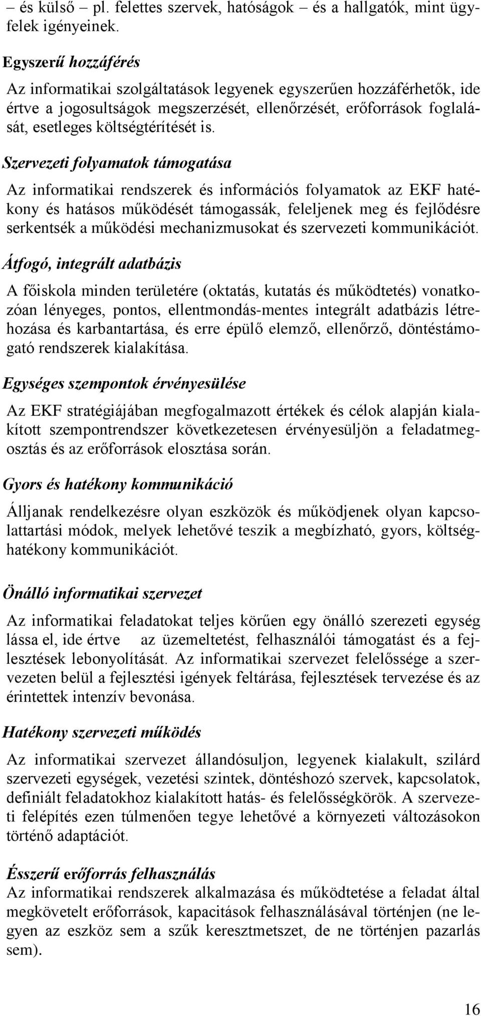 Szervezeti folyamatok támogatása Az informatikai rendszerek és információs folyamatok az EKF hatékony és hatásos működését támogassák, feleljenek meg és fejlődésre serkentsék a működési