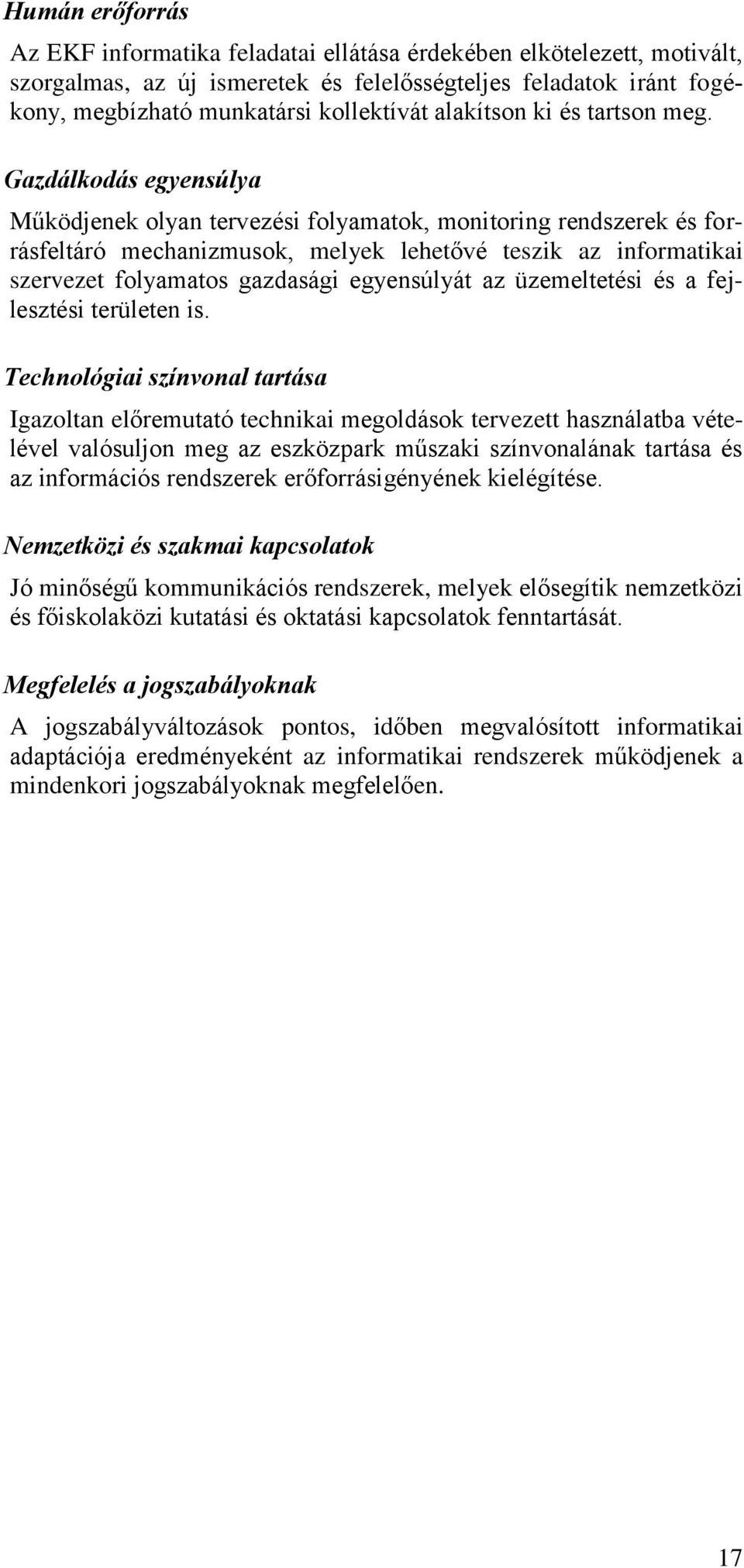 Gazdálkodás egyensúlya Működjenek olyan tervezési folyamatok, monitoring rendszerek és forrásfeltáró mechanizmusok, melyek lehetővé teszik az informatikai szervezet folyamatos gazdasági egyensúlyát