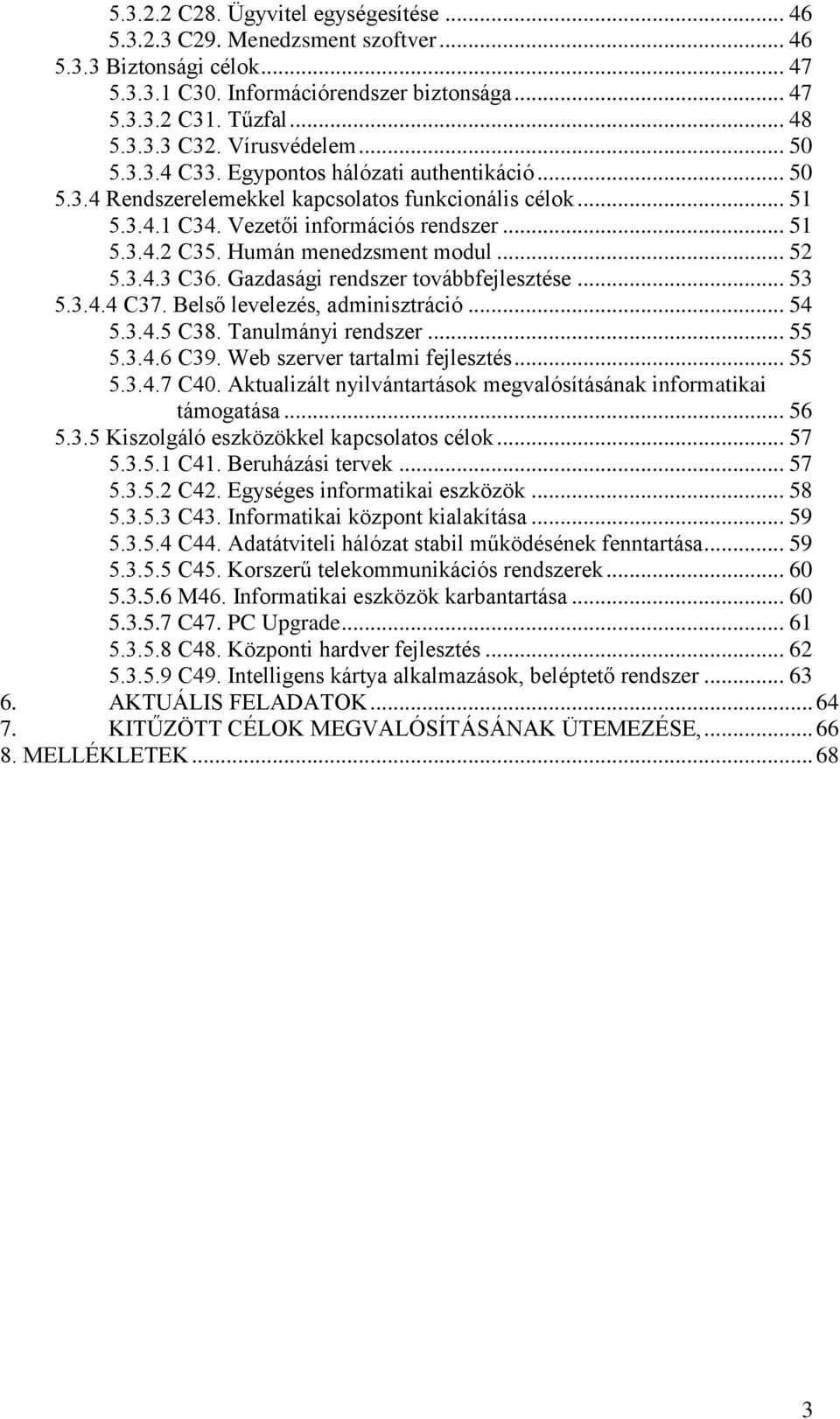 Humán menedzsment modul... 52 5.3.4.3 C36. Gazdasági rendszer továbbfejlesztése... 53 5.3.4.4 C37. Belső levelezés, adminisztráció... 54 5.3.4.5 C38. Tanulmányi rendszer... 55 5.3.4.6 C39.