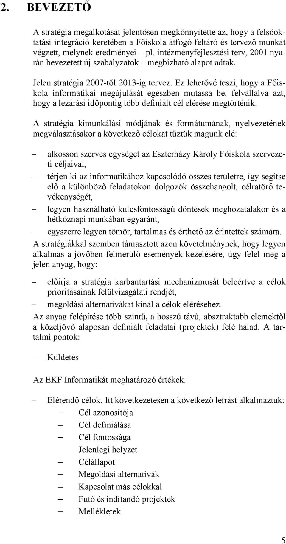 Ez lehetővé teszi, hogy a Főiskola informatikai megújulását egészben mutassa be, felvállalva azt, hogy a lezárási időpontig több definiált cél elérése megtörténik.