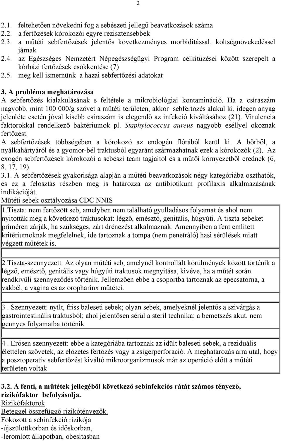 az Egészséges Nemzetért Népegészségügyi Program célkitűzései között szerepelt a kórházi fertőzések csökkentése (7) 2.5. meg kell ismernünk a hazai sebfertőzési adatokat 3.