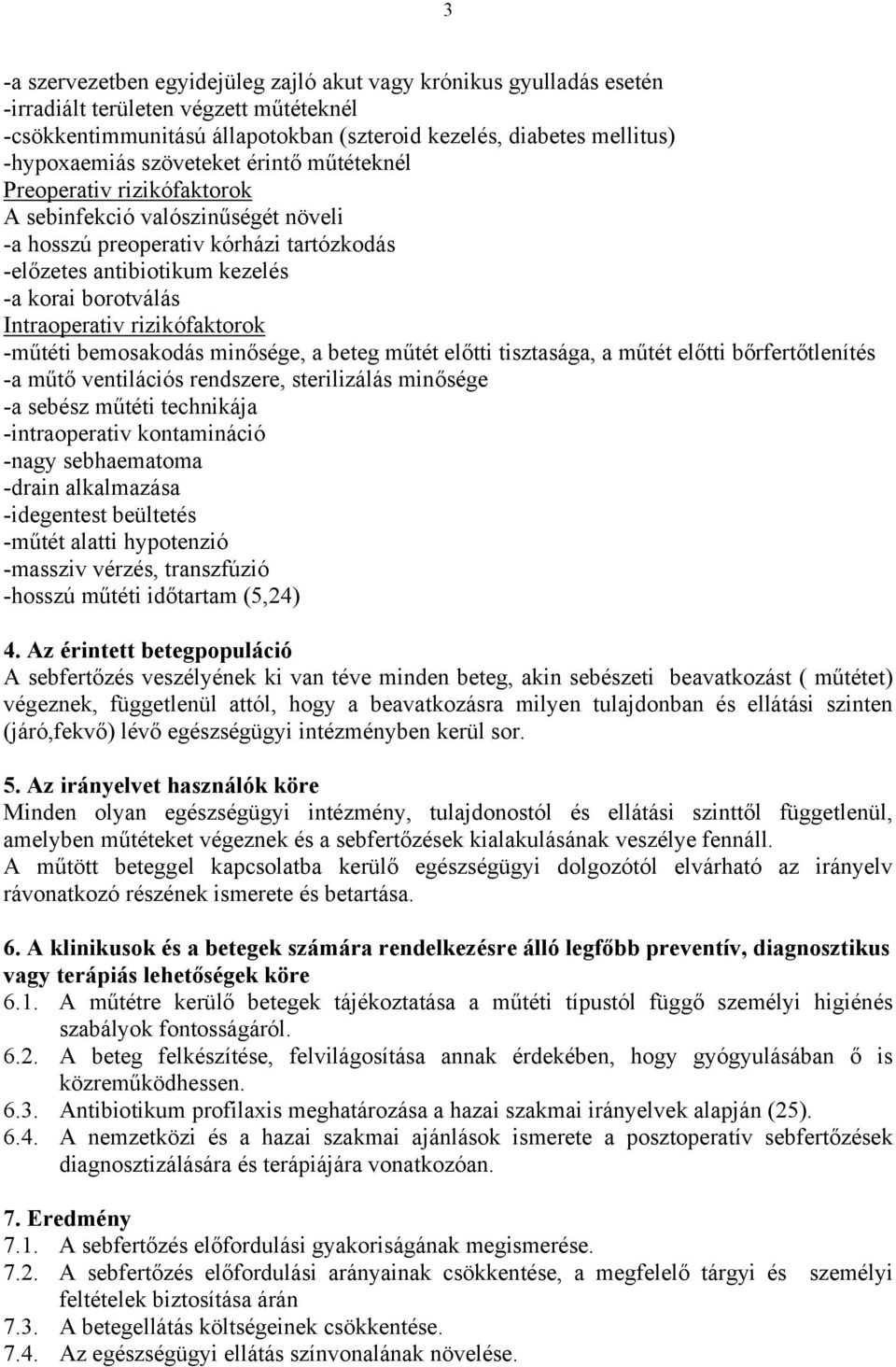 rizikófaktorok -műtéti bemosakodás minősége, a beteg műtét előtti tisztasága, a műtét előtti bőrfertőtlenítés -a műtő ventilációs rendszere, sterilizálás minősége -a sebész műtéti technikája