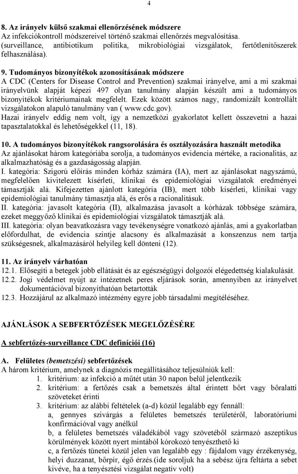 Tudományos bizonyítékok azonosításának módszere A CDC (Centers for Disease Control and Prevention) szakmai irányelve, ami a mi szakmai irányelvünk alapját képezi 497 olyan tanulmány alapján készült