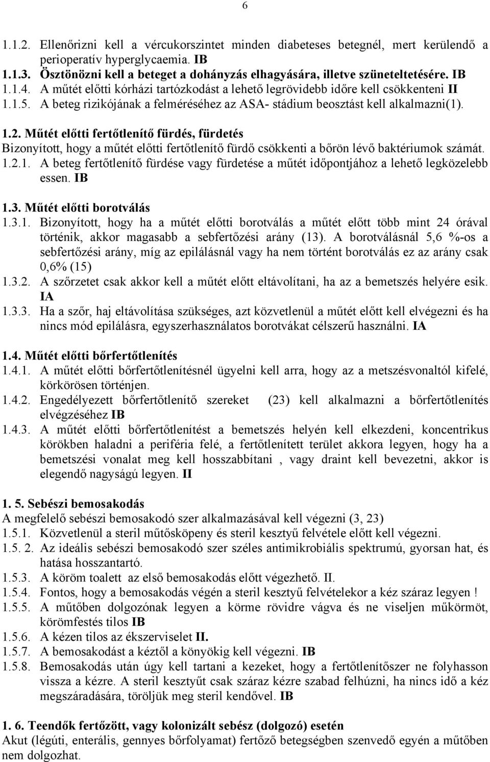 A beteg rizikójának a felméréséhez az ASA- stádium beosztást kell alkalmazni(1). 1.2.