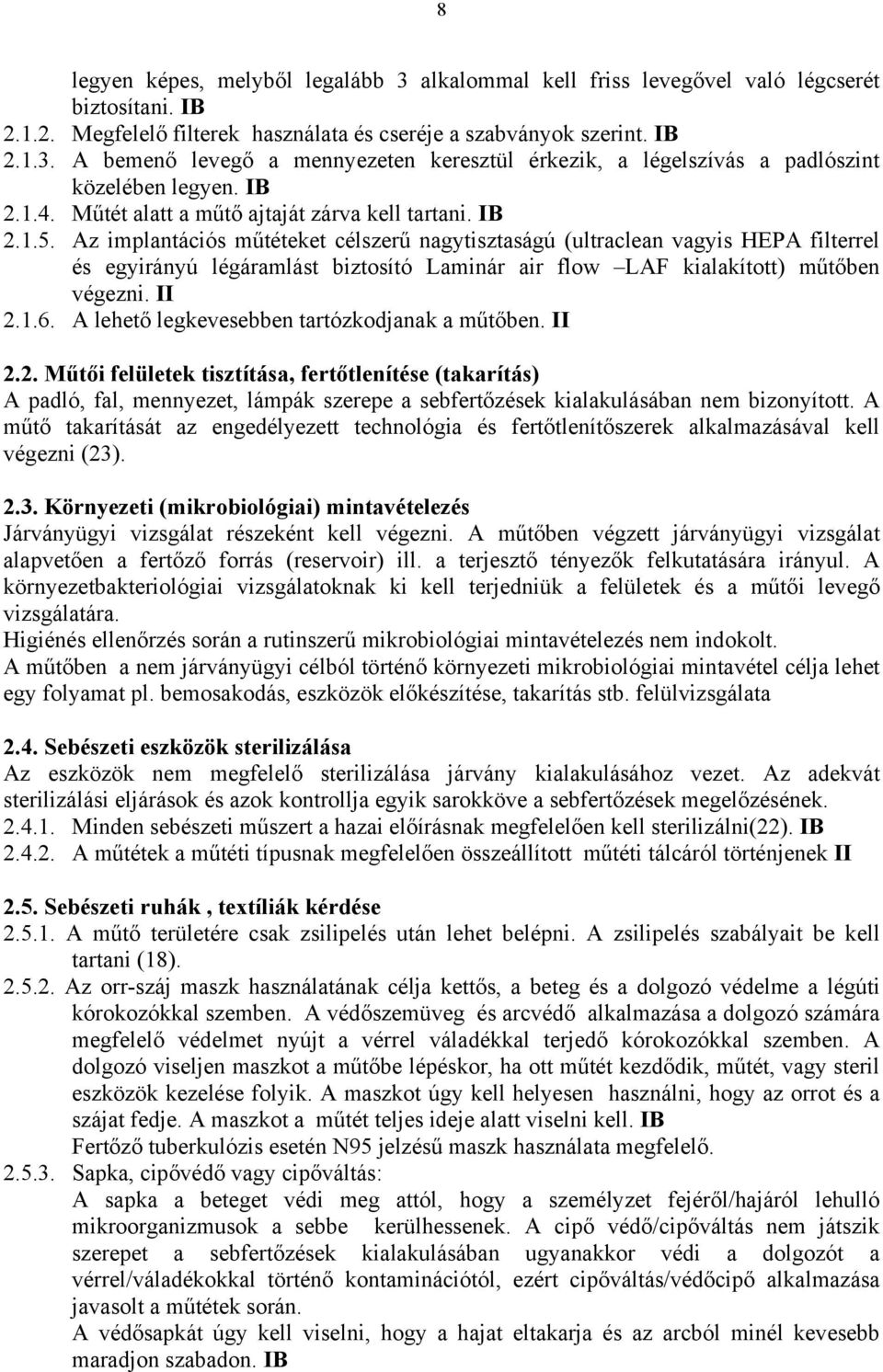 Az implantációs műtéteket célszerű nagytisztaságú (ultraclean vagyis HEPA filterrel és egyirányú légáramlást biztosító Laminár air flow LAF kialakított) műtőben végezni. II 2.1.6.