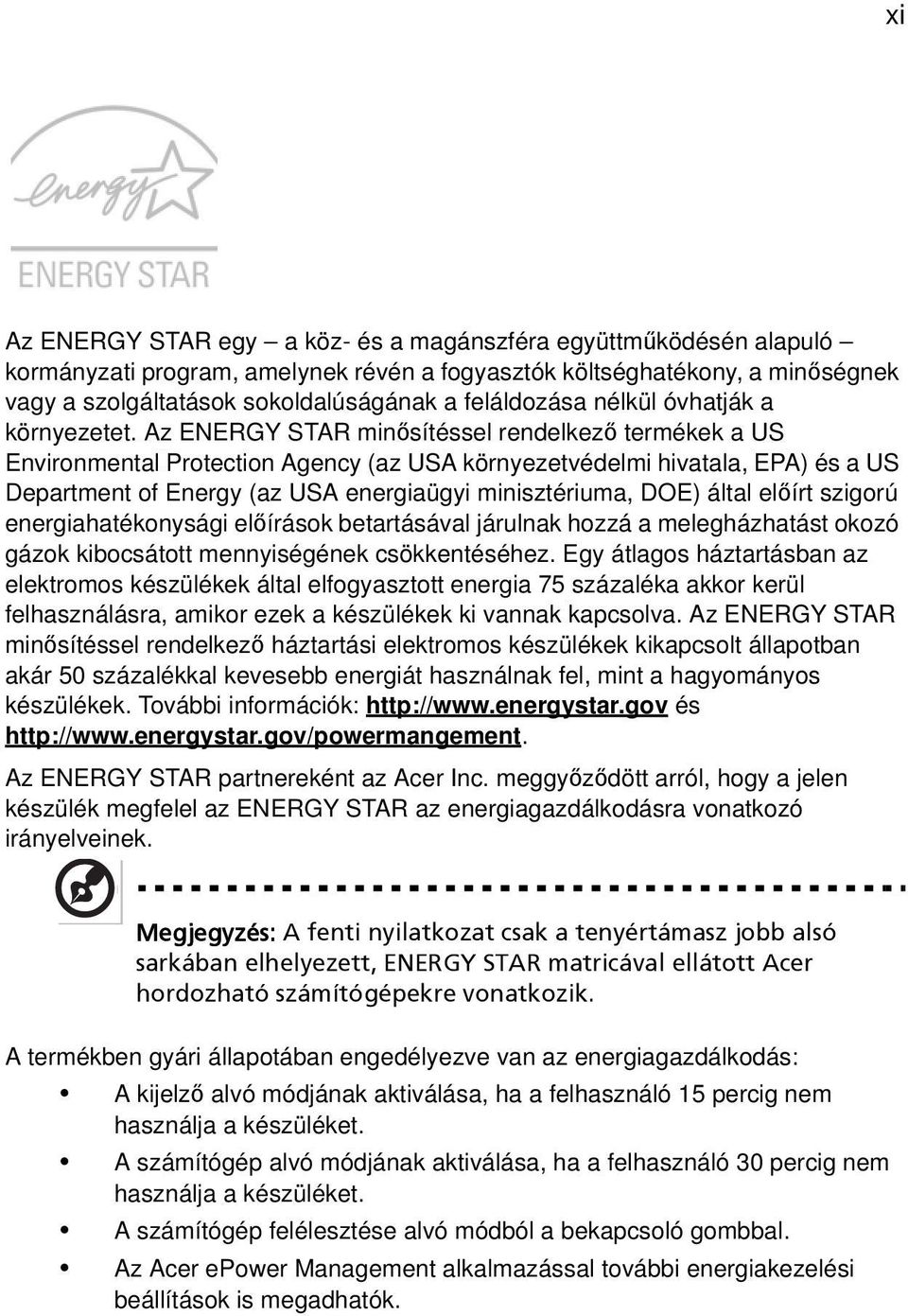 Az ENERGY STAR minősítéssel rendelkező termékek a US Environmental Protection Agency (az USA környezetvédelmi hivatala, EPA) és a US Department of Energy (az USA energiaügyi minisztériuma, DOE) által