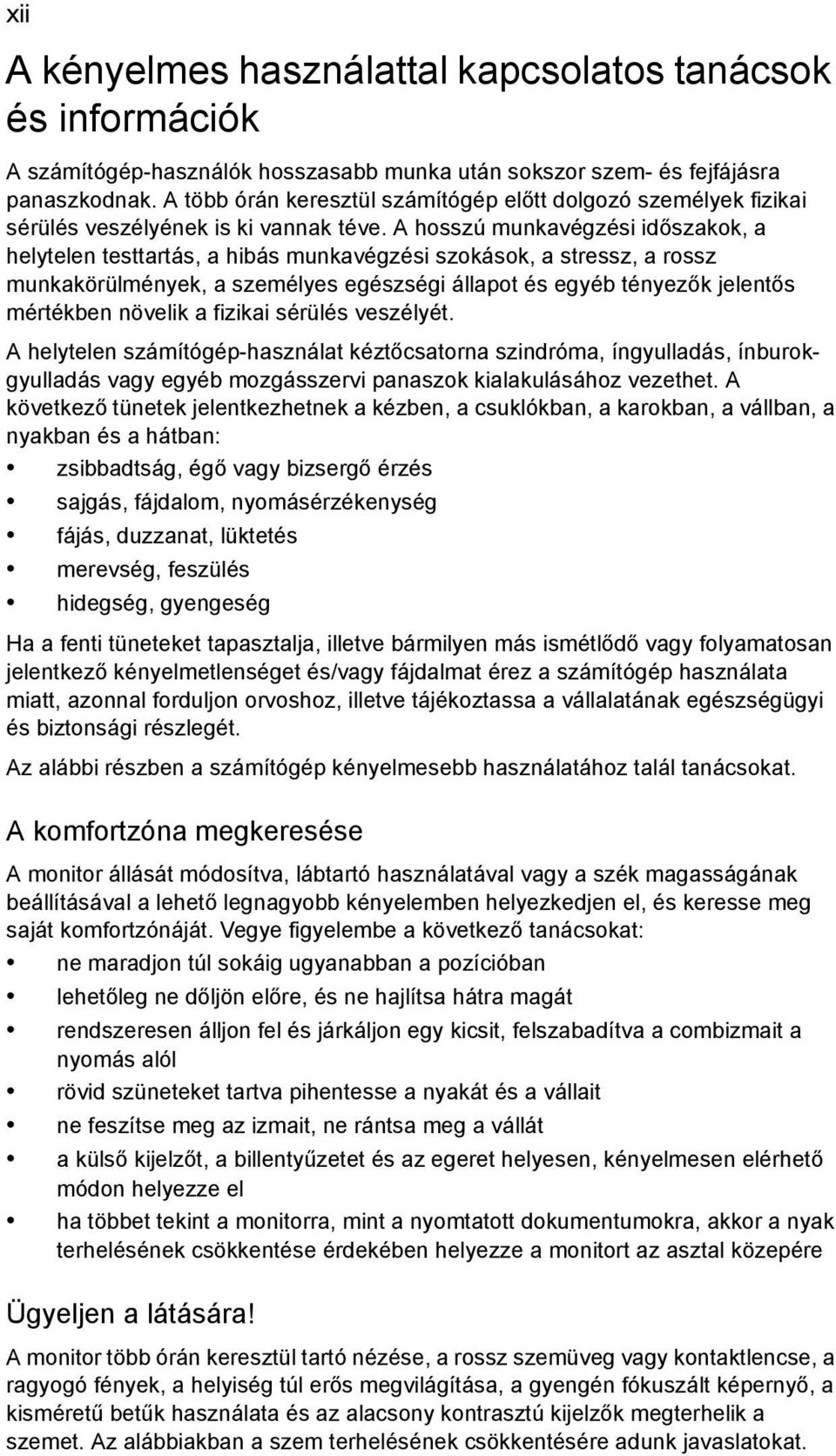 A hosszú munkavégzési időszakok, a helytelen testtartás, a hibás munkavégzési szokások, a stressz, a rossz munkakörülmények, a személyes egészségi állapot és egyéb tényezők jelentős mértékben növelik