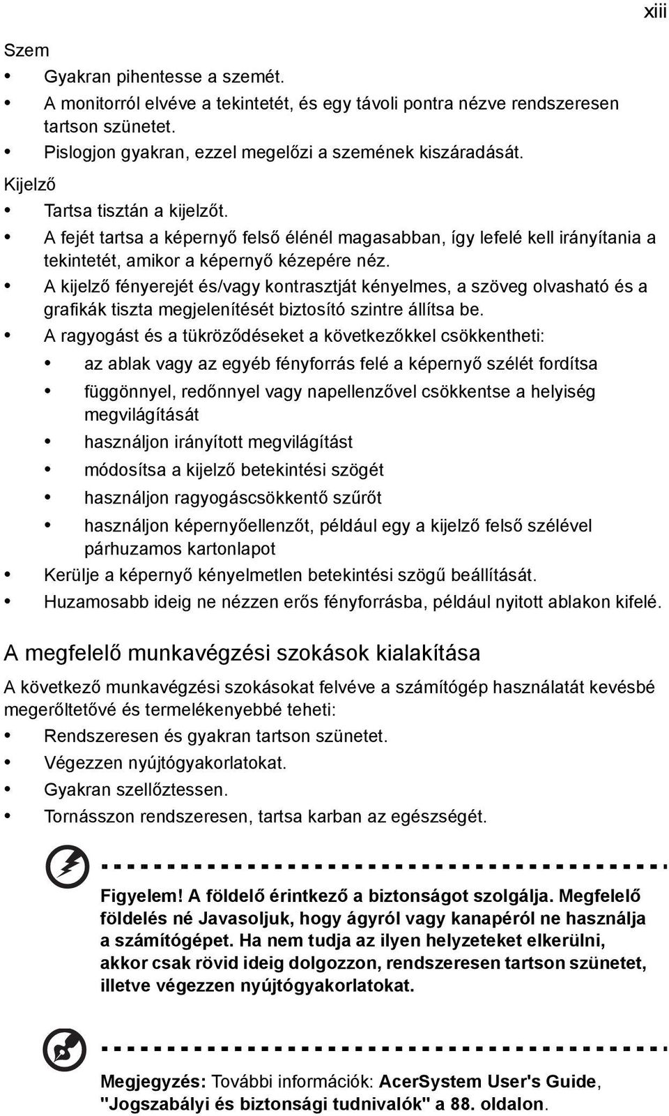 A kijelző fényerejét és/vagy kontrasztját kényelmes, a szöveg olvasható és a grafikák tiszta megjelenítését biztosító szintre állítsa be.