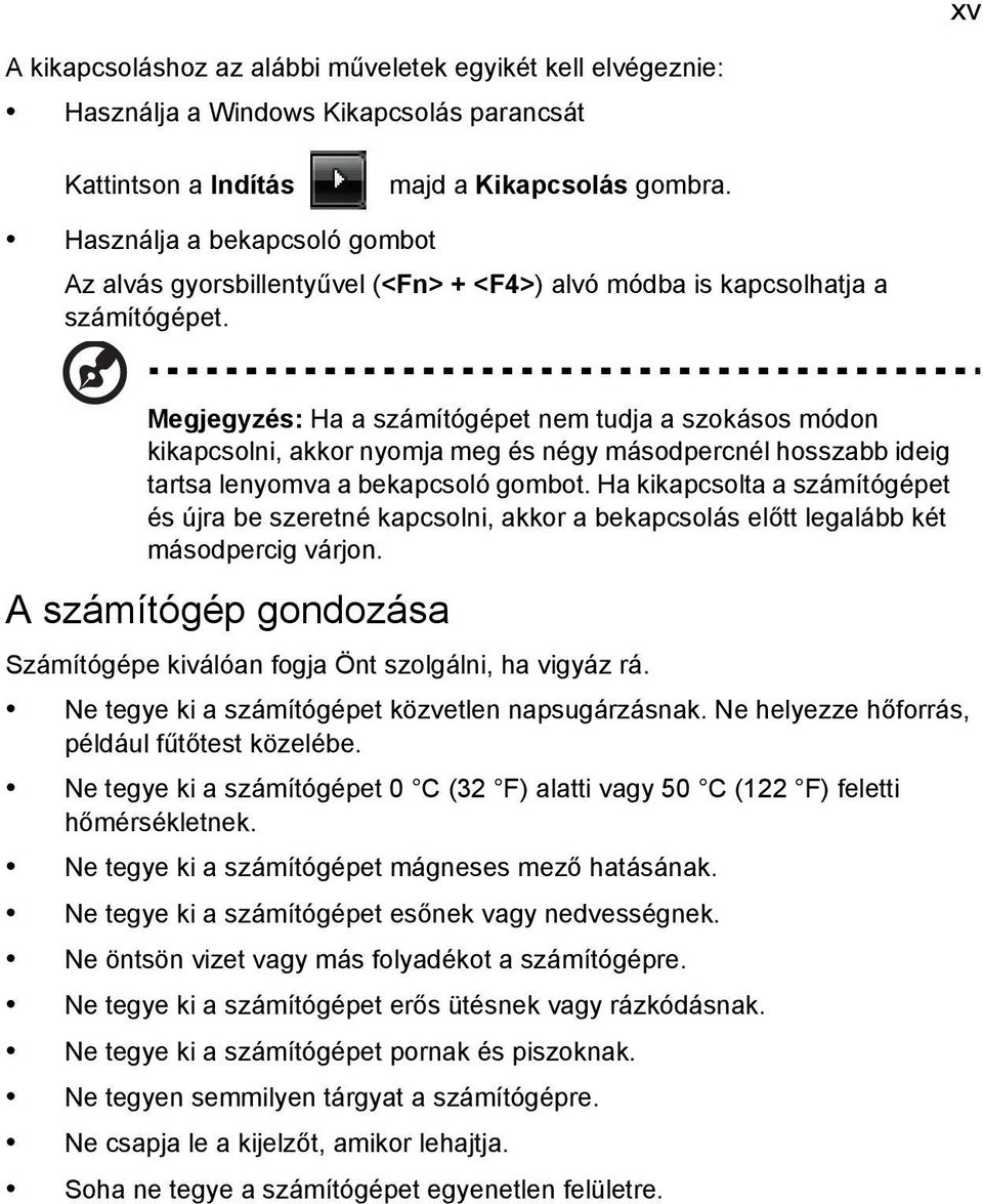 Megjegyzés: Ha a számítógépet nem tudja a szokásos módon kikapcsolni, akkor nyomja meg és négy másodpercnél hosszabb ideig tartsa lenyomva a bekapcsoló gombot.