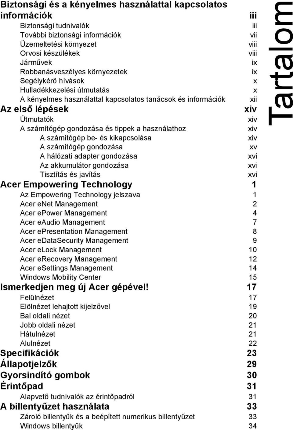 gondozása és tippek a használathoz xiv A számítógép be- és kikapcsolása xiv A számítógép gondozása xv A hálózati adapter gondozása xvi Az akkumulátor gondozása xvi Tisztítás és javítás xvi Acer