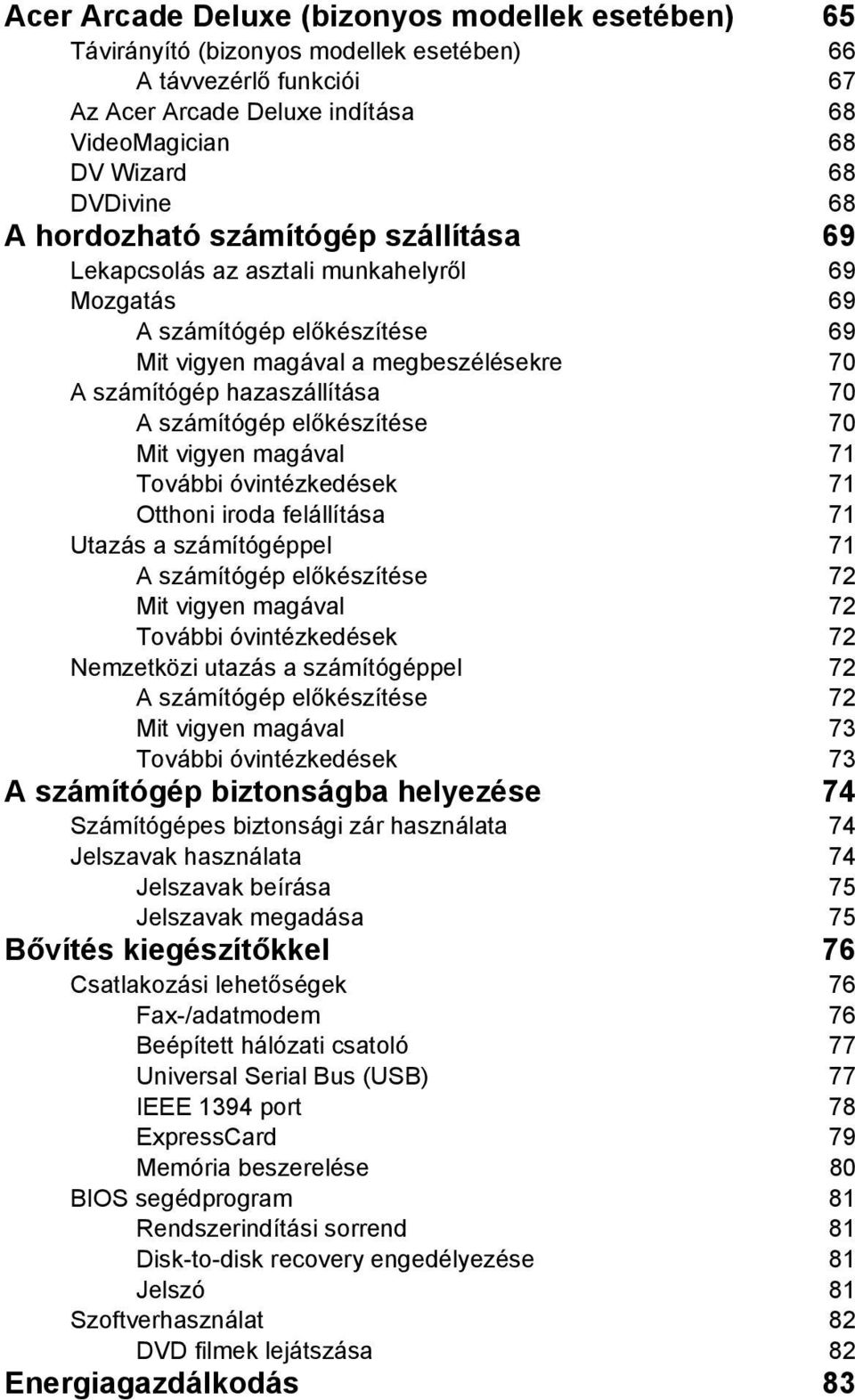 előkészítése 70 Mit vigyen magával 71 További óvintézkedések 71 Otthoni iroda felállítása 71 Utazás a számítógéppel 71 A számítógép előkészítése 72 Mit vigyen magával 72 További óvintézkedések 72