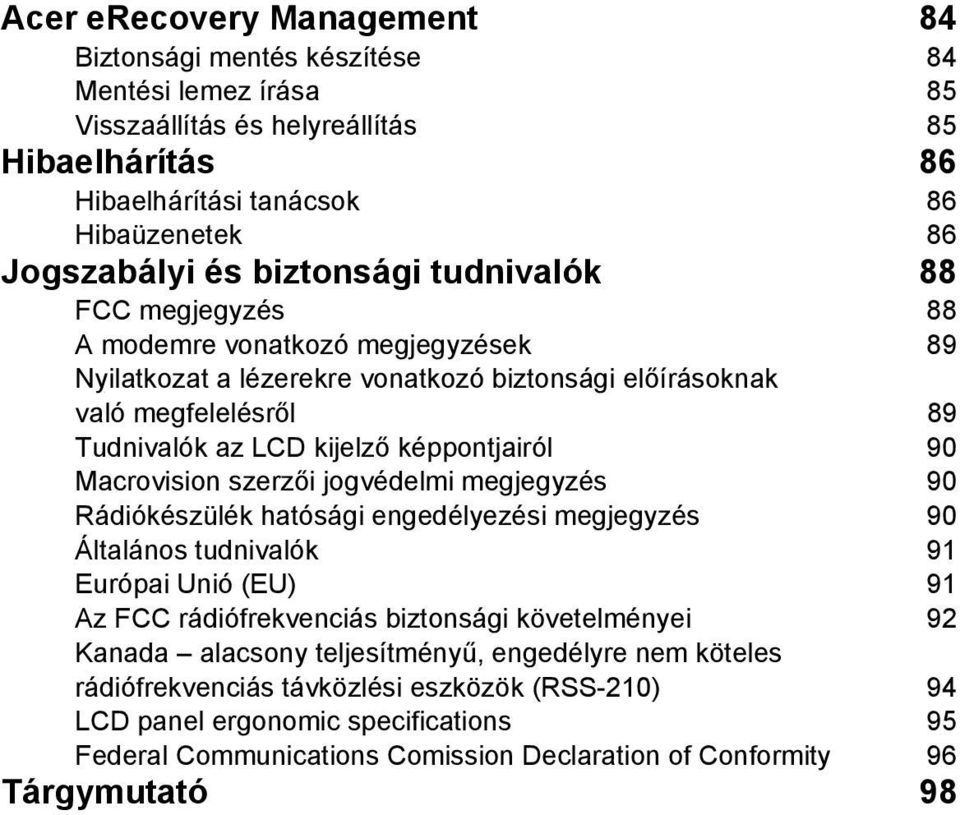 90 Macrovision szerzői jogvédelmi megjegyzés 90 Rádiókészülék hatósági engedélyezési megjegyzés 90 Általános tudnivalók 91 Európai Unió (EU) 91 Az FCC rádiófrekvenciás biztonsági követelményei 92