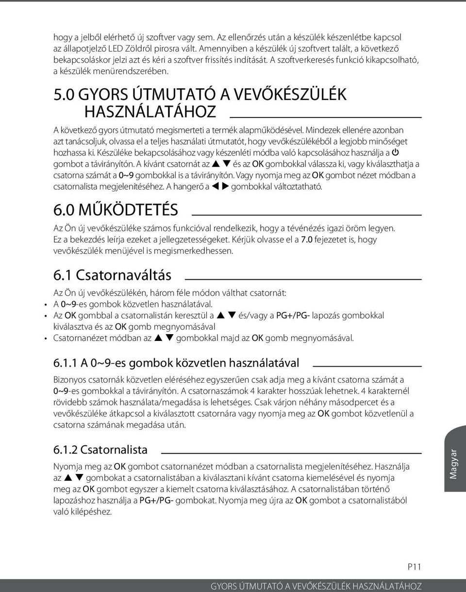 0 Gyors útmutató a vevőkészülék használatához A következő gyors útmutató megismerteti a termék alapműködésével.