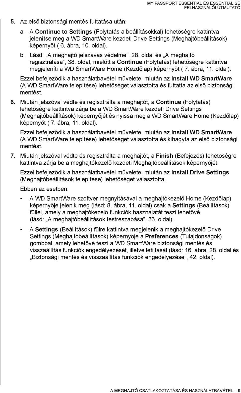 oldal és A meghajtó regisztrálása, 38. oldal, mielőtt a Continue (Folytatás) lehetőségre kattintva megjeleníti a WD SmartWare Home (Kezdőlap) képernyőt ( 7. ábra, 11. oldal).