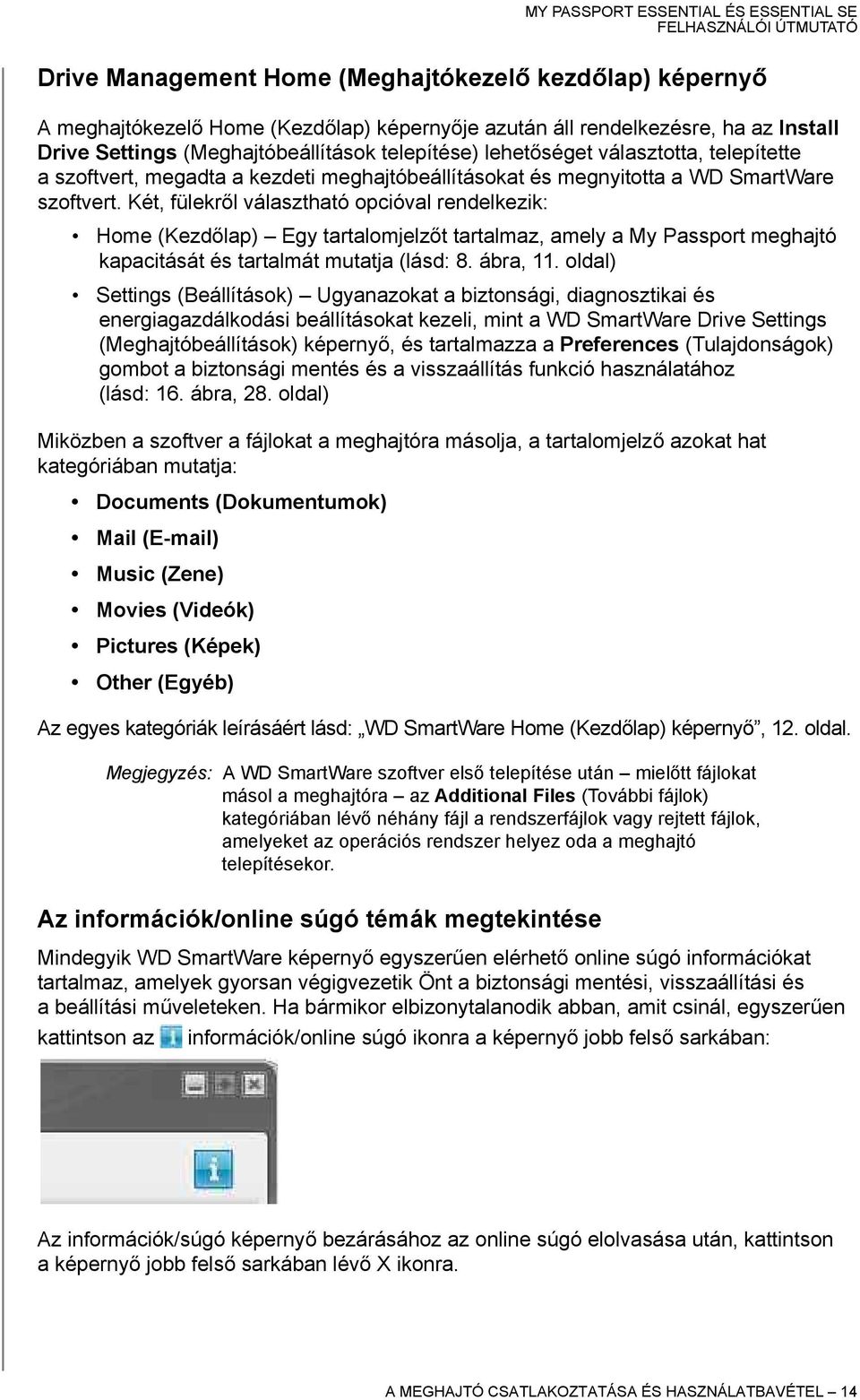 Két, fülekről választható opcióval rendelkezik: Home (Kezdőlap) Egy tartalomjelzőt tartalmaz, amely a My Passport meghajtó kapacitását és tartalmát mutatja (lásd: 8. ábra, 11.