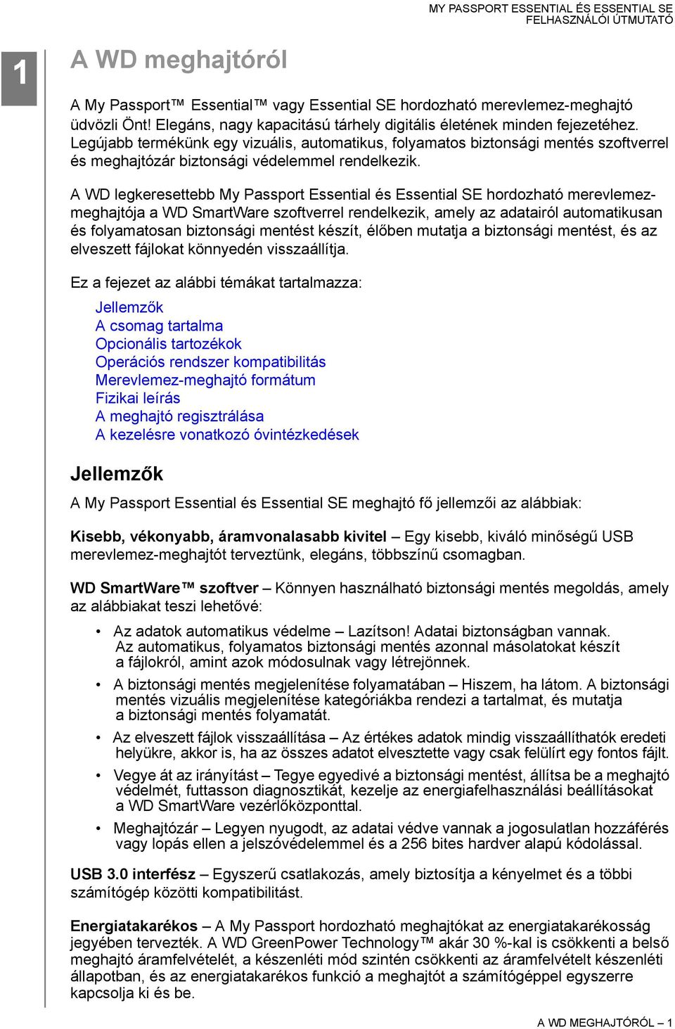 A WD legkeresettebb My Passport Essential és Essential SE hordozható merevlemezmeghajtója a WD SmartWare szoftverrel rendelkezik, amely az adatairól automatikusan és folyamatosan biztonsági mentést