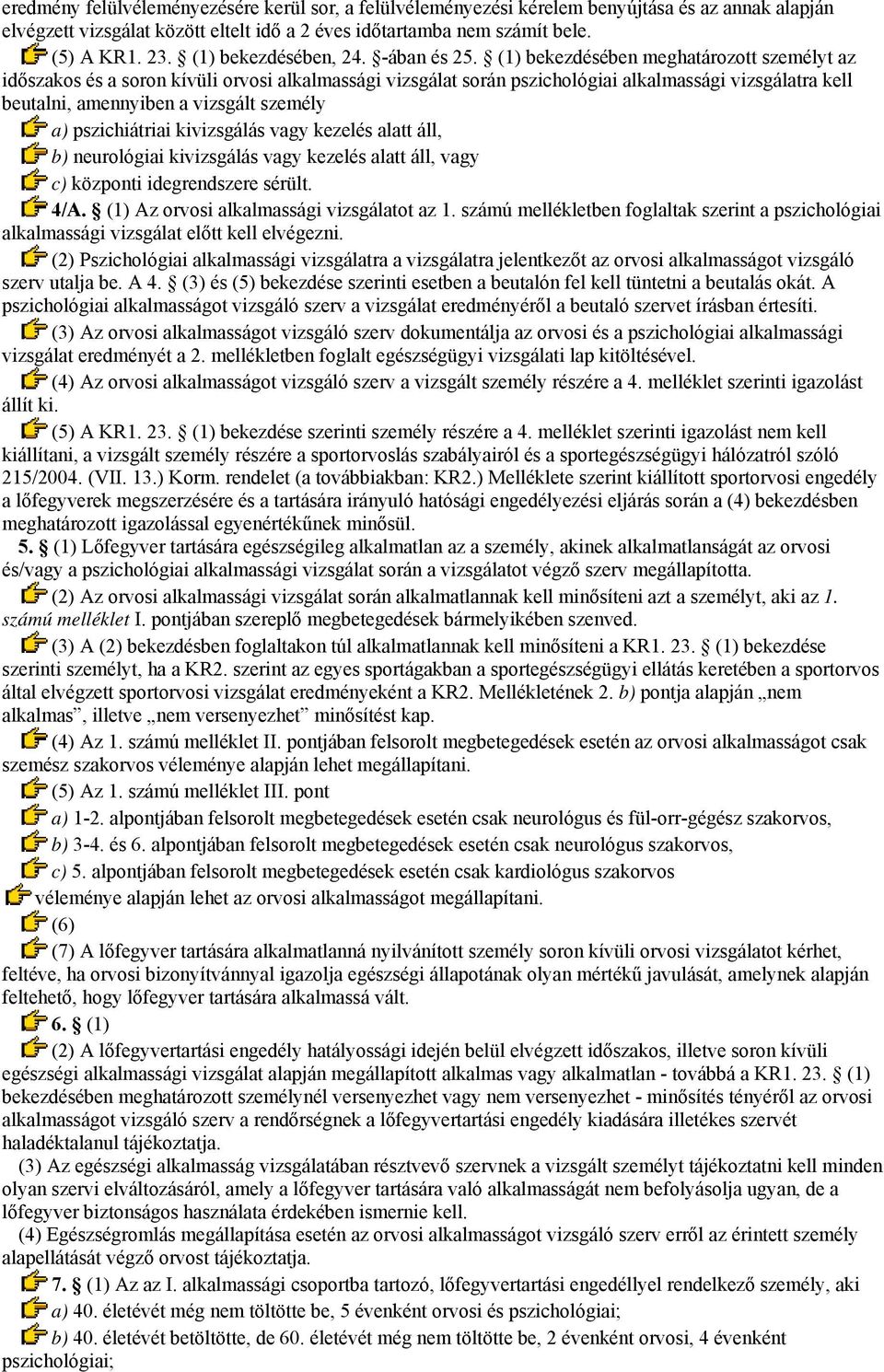 (1) bekezdésében meghatározott személyt az időszakos és a soron kívüli orvosi alkalmassági vizsgálat során pszichológiai alkalmassági vizsgálatra kell beutalni, amennyiben a vizsgált személy a)