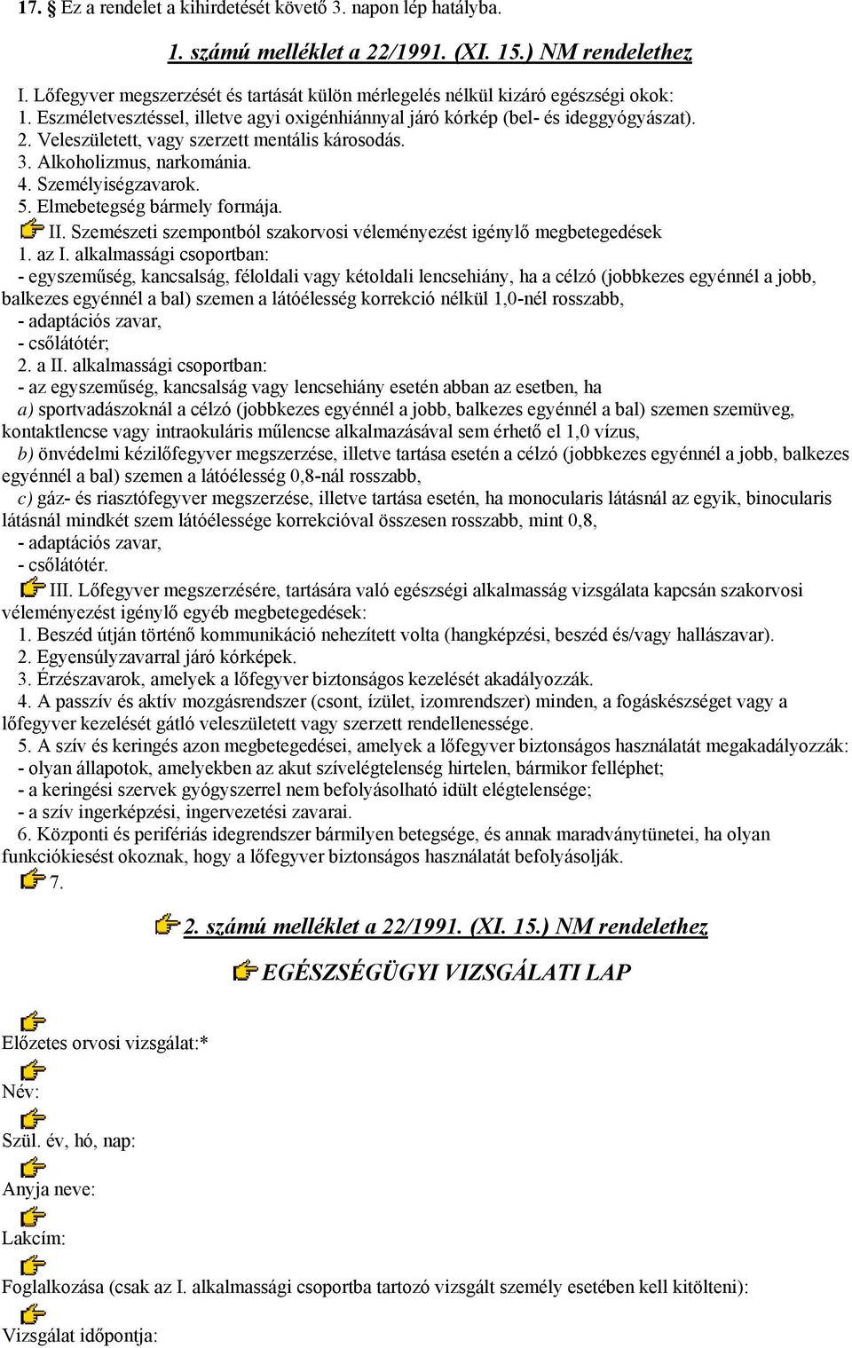 Veleszületett, vagy szerzett mentális károsodás. 3. Alkoholizmus, narkománia. 4. Személyiségzavarok. 5. Elmebetegség bármely formája. II.