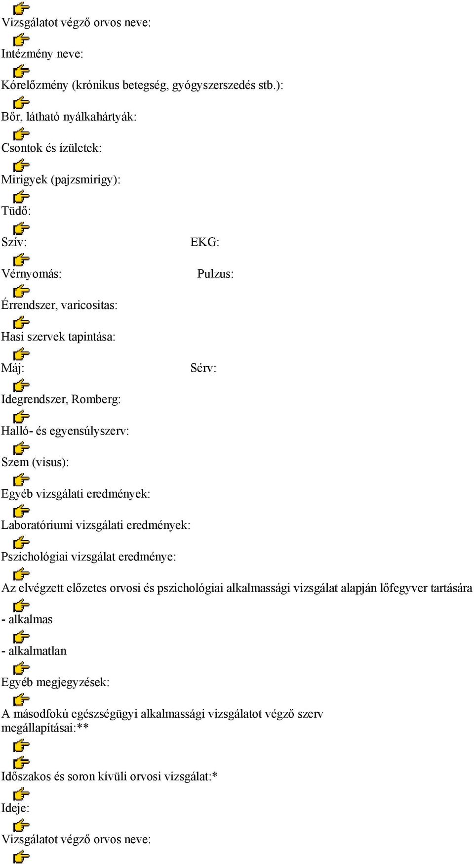 Idegrendszer, Romberg: Halló- és egyensúlyszerv: Szem (visus): Egyéb vizsgálati eredmények: Laboratóriumi vizsgálati eredmények: Pszichológiai vizsgálat eredménye: Az elvégzett