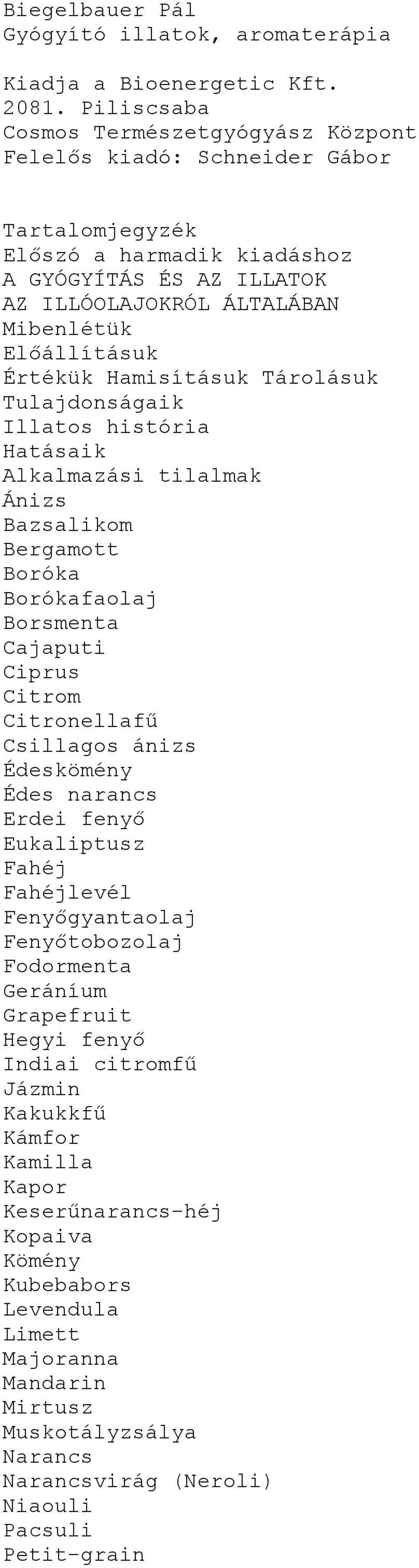 Értékük Hamisításuk Tárolásuk Tulajdonságaik Illatos história Hatásaik Alkalmazási tilalmak Ánizs Bazsalikom Bergamott Boróka Borókafaolaj Borsmenta Cajaputi Ciprus Citrom Citronellafű Csillagos