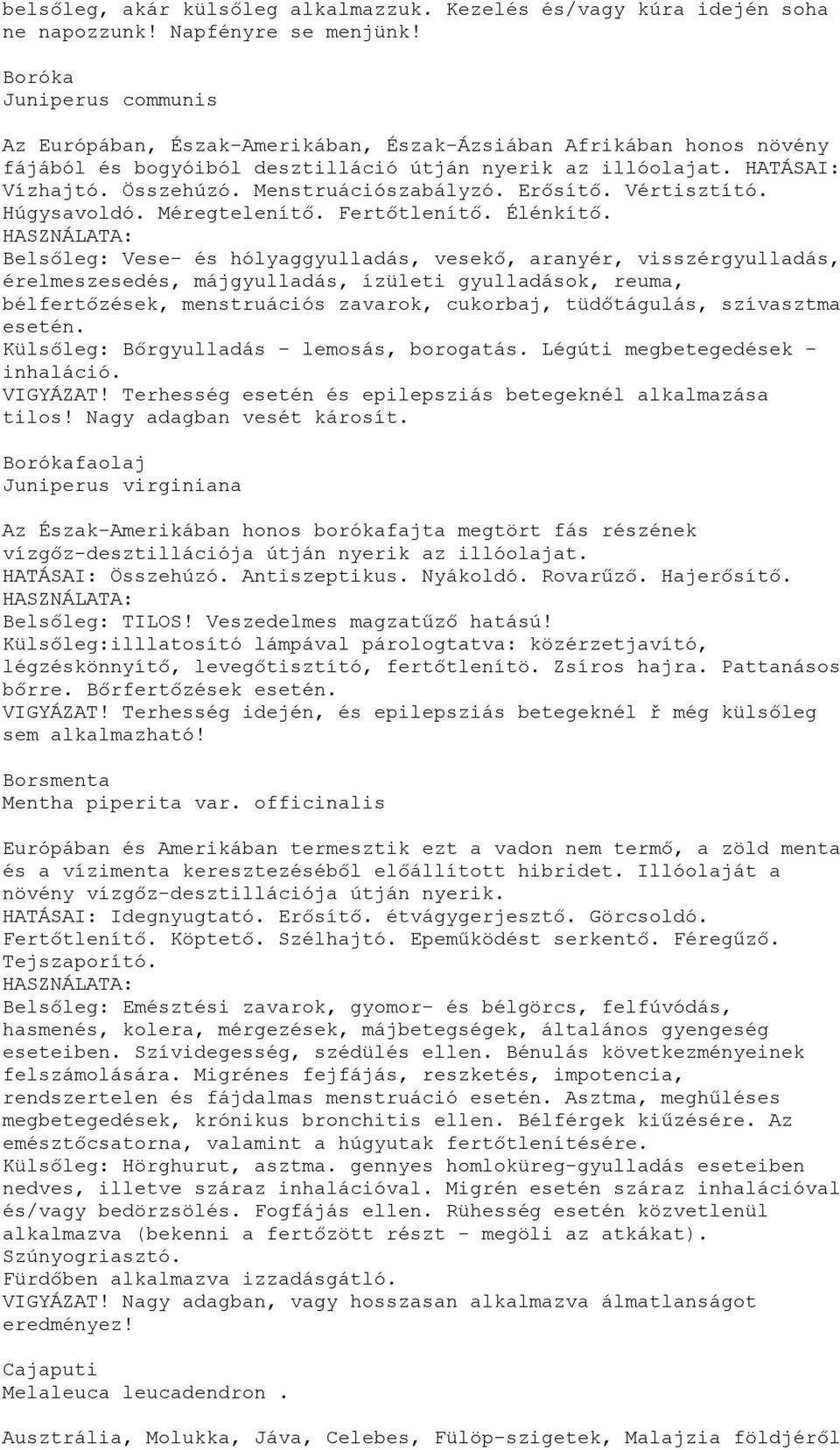 Menstruációszabályzó. Erősítő. Vértisztító. Húgysavoldó. Méregtelenítő. Fertőtlenítő. Élénkítő.