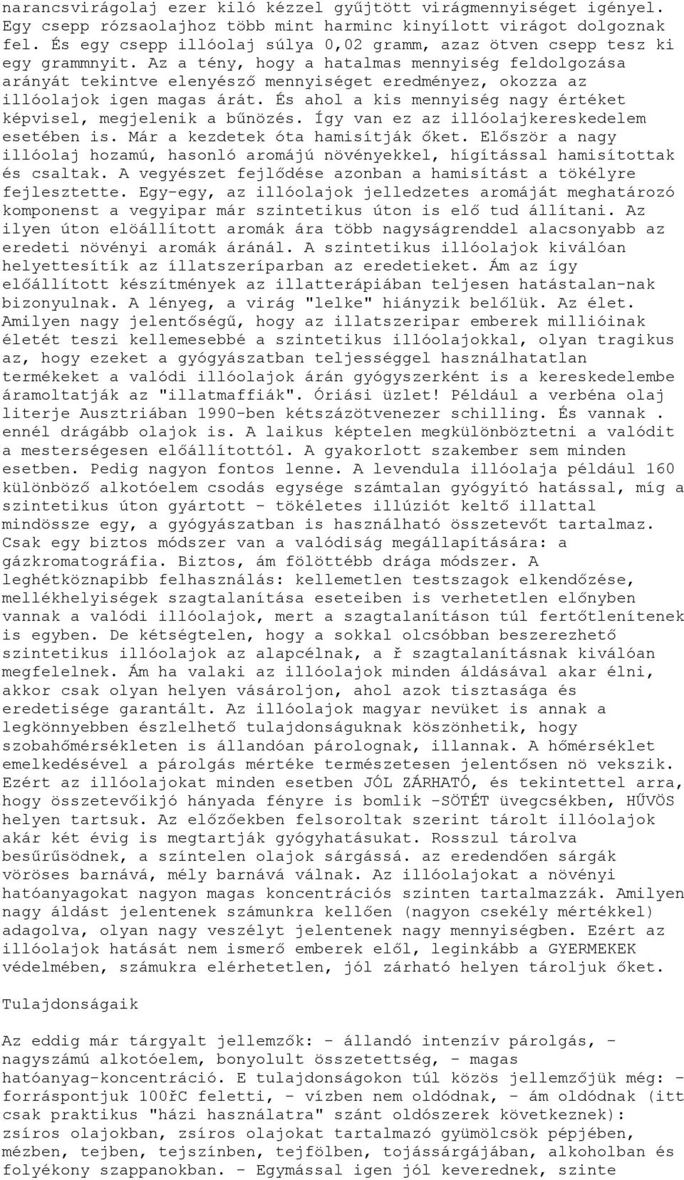 Az a tény, hogy a hatalmas mennyiség feldolgozása arányát tekintve elenyésző mennyiséget eredményez, okozza az illóolajok igen magas árát.