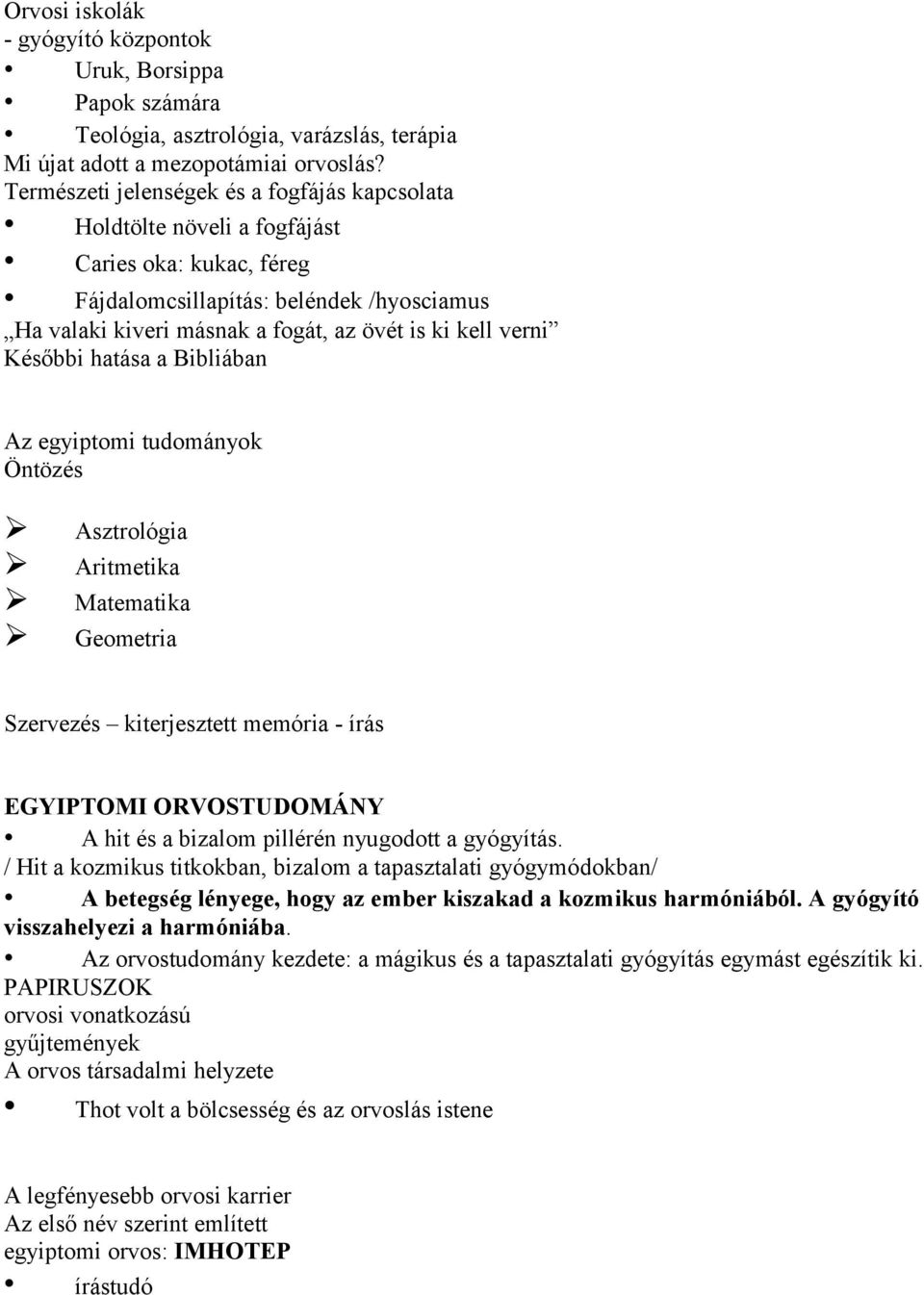 verni Későbbi hatása a Bibliában Az egyiptomi tudományok Öntözés Asztrológia Aritmetika Matematika Geometria Szervezés kiterjesztett memória - írás EGYIPTOMI ORVOSTUDOMÁNY A hit és a bizalom pillérén