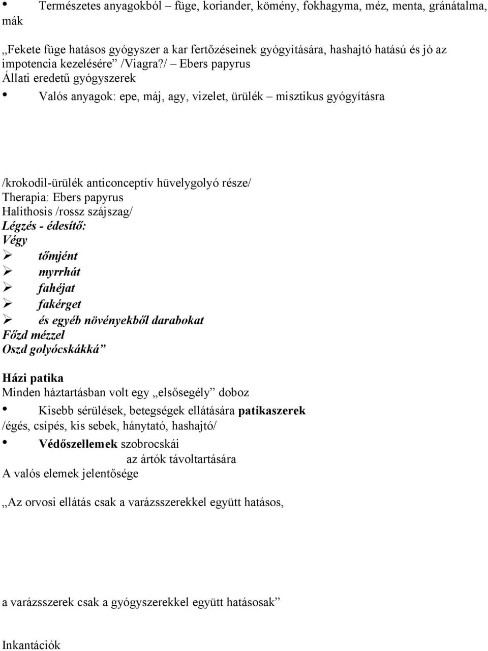 / Ebers papyrus Állati eredetű gyógyszerek Valós anyagok: epe, máj, agy, vizelet, ürülék misztikus gyógyításra /krokodil-ürülék anticonceptív hüvelygolyó része/ Therapia: Ebers papyrus Halithosis