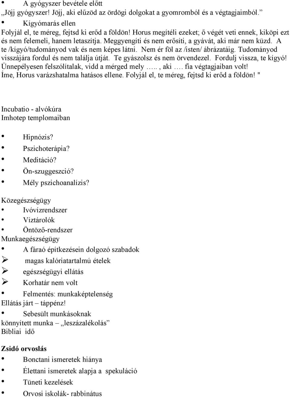 Nem ér föl az /isten/ ábrázatáig. Tudományod visszájára fordul és nem találja útját. Te gyászolsz és nem örvendezel. Fordulj vissza, te kígyó! Ünnepélyesen felszólítalak, vidd a mérged mely.., aki.