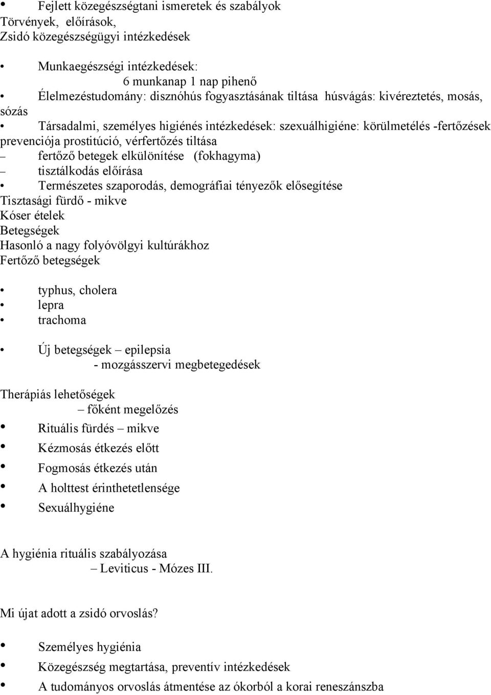 betegek elkülönítése (fokhagyma) tisztálkodás előírása Természetes szaporodás, demográfiai tényezők elősegítése Tisztasági fürdő - mikve Kóser ételek Betegségek Hasonló a nagy folyóvölgyi kultúrákhoz