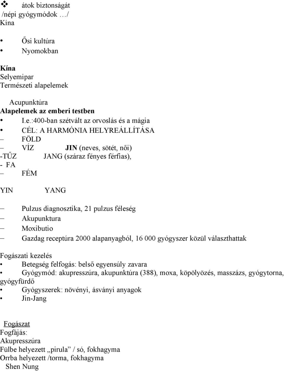 JANG (száraz fényes férfias), - FA FÉM YIN YANG Pulzus diagnosztika, 21 pulzus féleség Akupunktura Moxibutio Gazdag receptúra 2000 alapanyagból, 16 000 gyógyszer közül választhattak