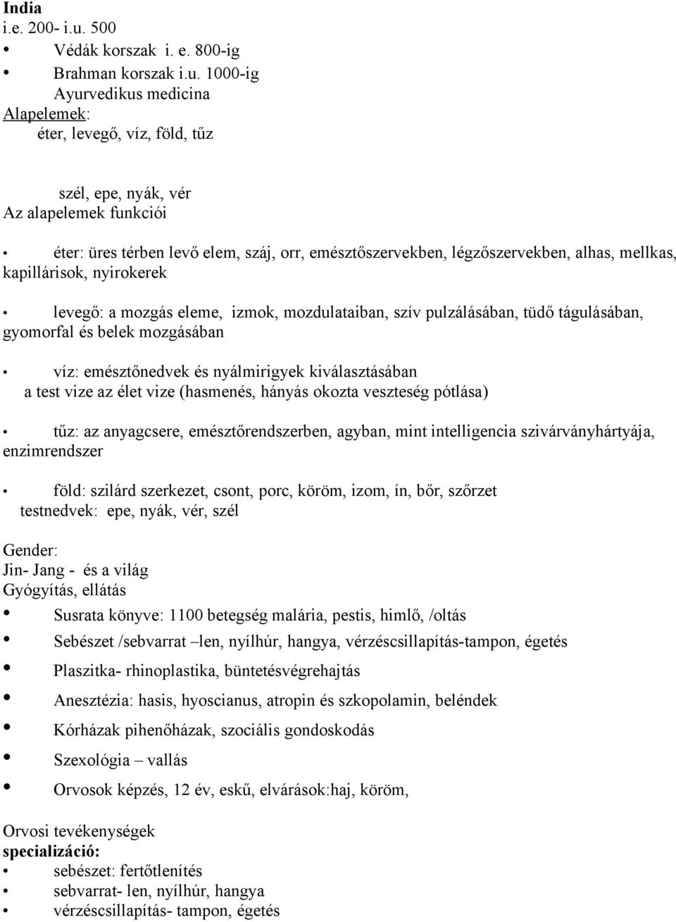 1000-ig Ayurvedikus medicina Alapelemek: éter, levegő, víz, föld, tűz szél, epe, nyák, vér Az alapelemek funkciói éter: üres térben levő elem, száj, orr, emésztőszervekben, légzőszervekben, alhas,