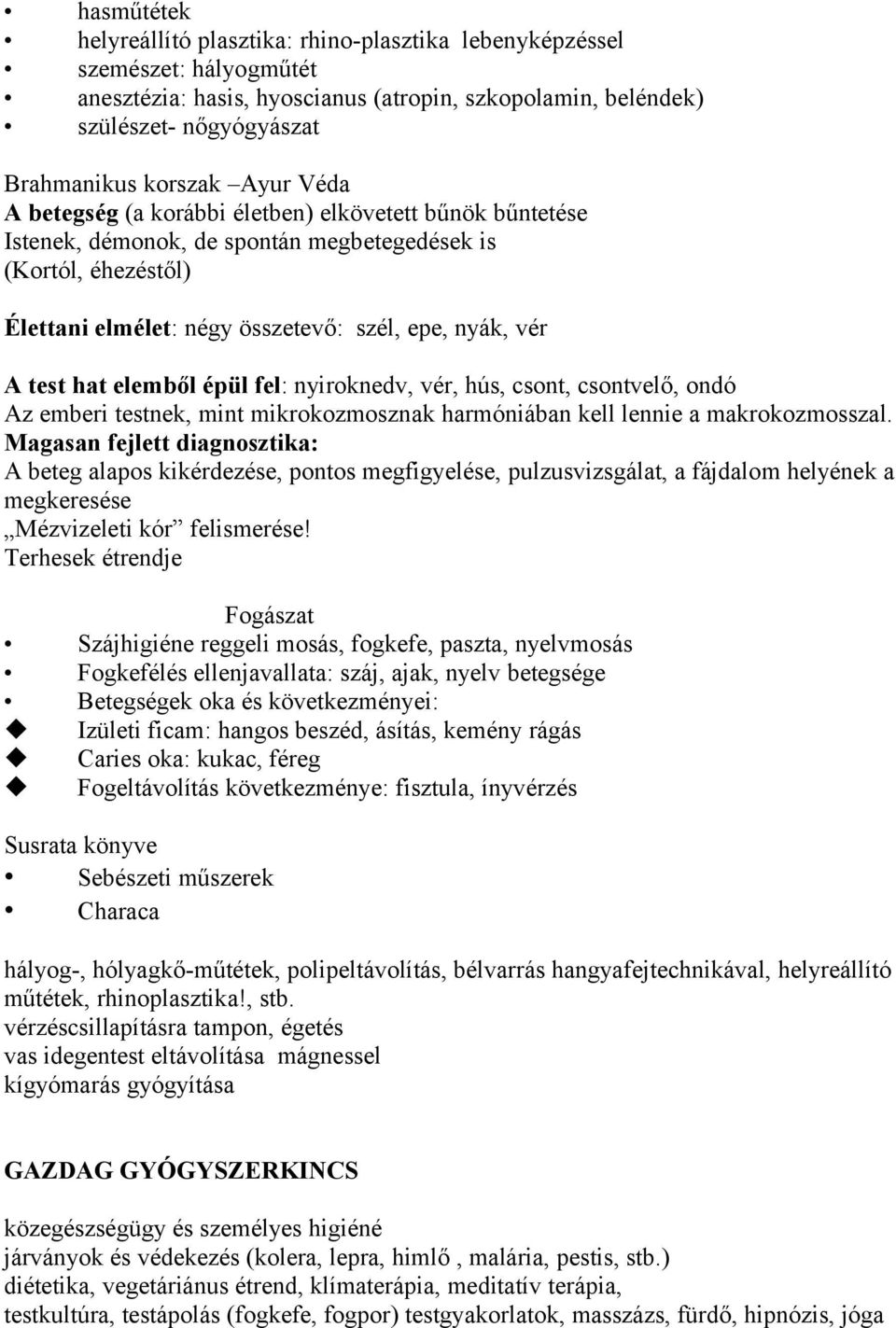 hat elemből épül fel: nyiroknedv, vér, hús, csont, csontvelő, ondó Az emberi testnek, mint mikrokozmosznak harmóniában kell lennie a makrokozmosszal.