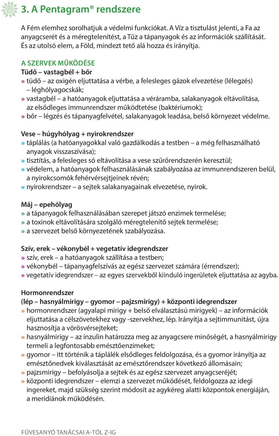 A SZERVEK MŰKÖDÉSE Tüdő vastagbél + bőr» tüdő az oxigén eljuttatása a vérbe, a felesleges gázok elvezetése (lélegzés) léghólyagocskák;» vastagbél a hatóanyagok eljuttatása a véráramba, salakanyagok