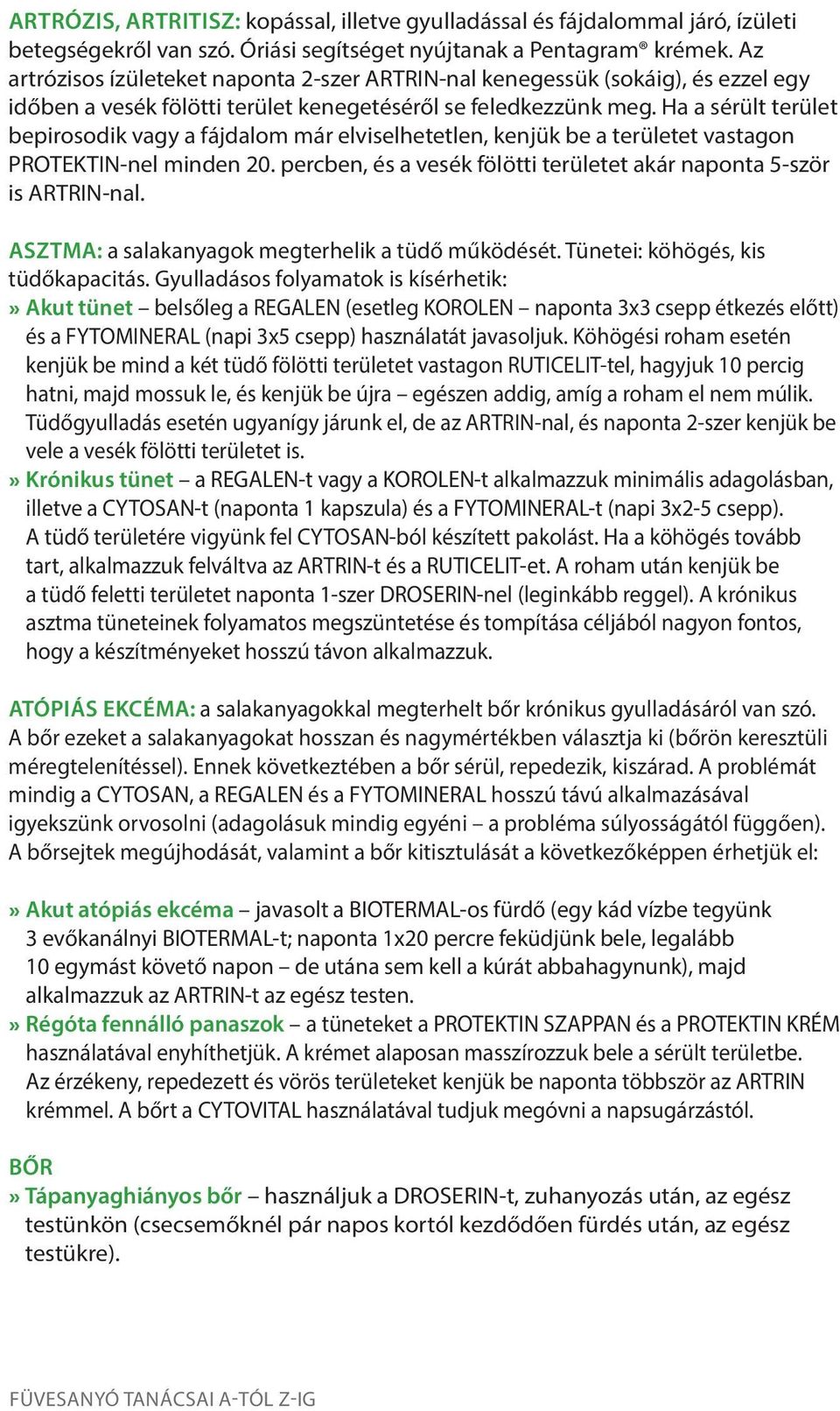 Ha a sérült terület bepirosodik vagy a fájdalom már elviselhetetlen, kenjük be a területet vastagon PROTEKTIN-nel minden 20. percben, és a vesék fölötti területet akár naponta 5-ször is ARTRIN-nal.