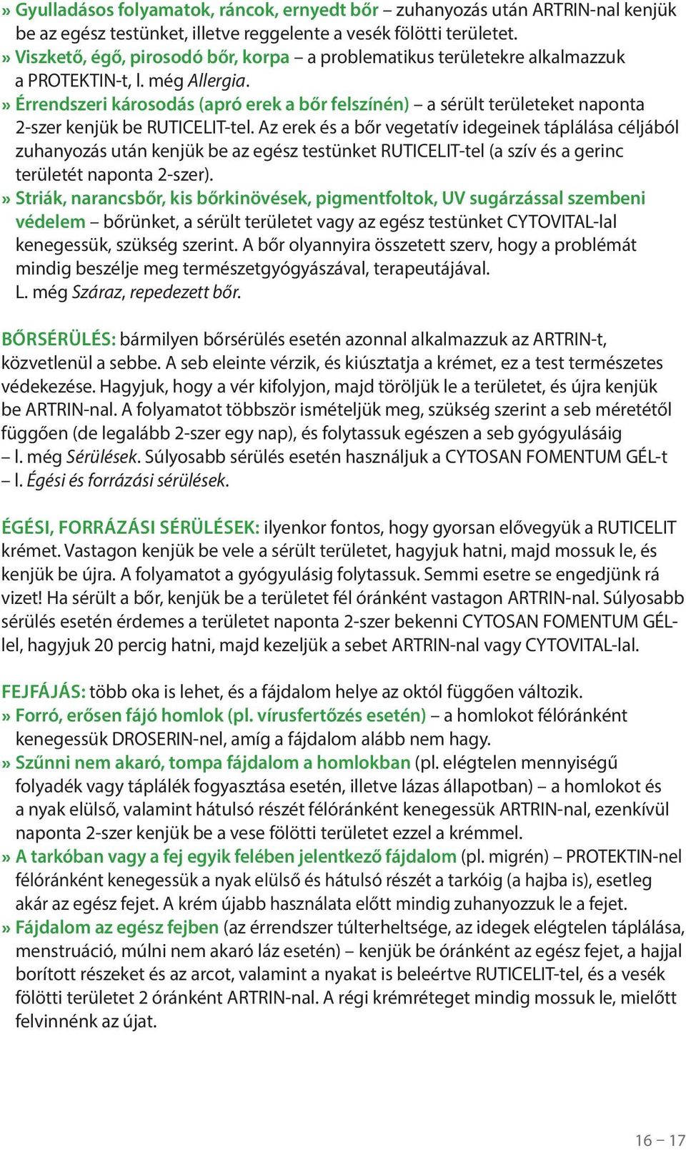 » Érrendszeri károsodás (apró erek a bőr felszínén) a sérült területeket naponta 2-szer kenjük be RUTICELIT-tel.