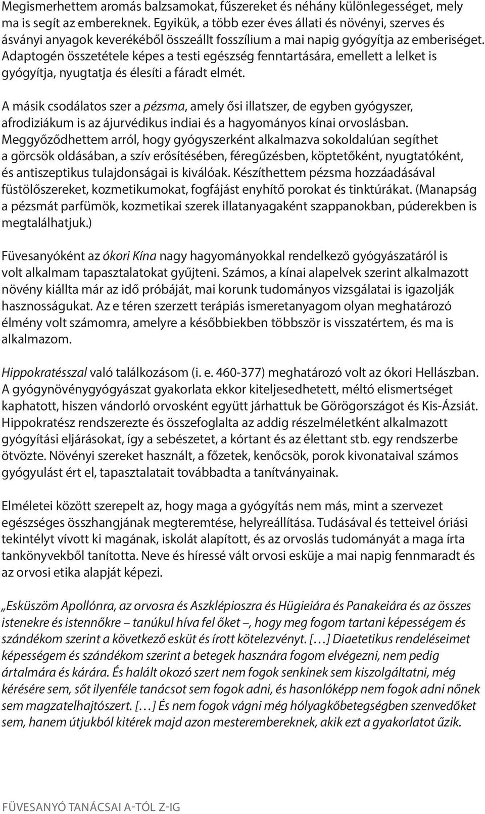 Adaptogén összetétele képes a testi egészség fenntartására, emellett a lelket is gyógyítja, nyugtatja és élesíti a fáradt elmét.