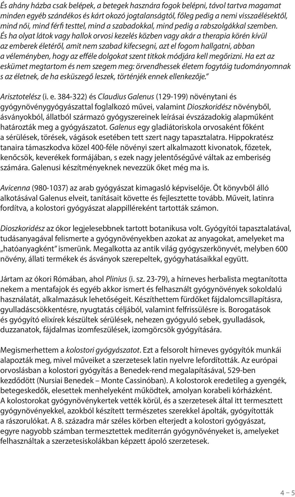 És ha olyat látok vagy hallok orvosi kezelés közben vagy akár a therapia körén kívül az emberek életéről, amit nem szabad kifecsegni, azt el fogom hallgatni, abban a véleményben, hogy az efféle